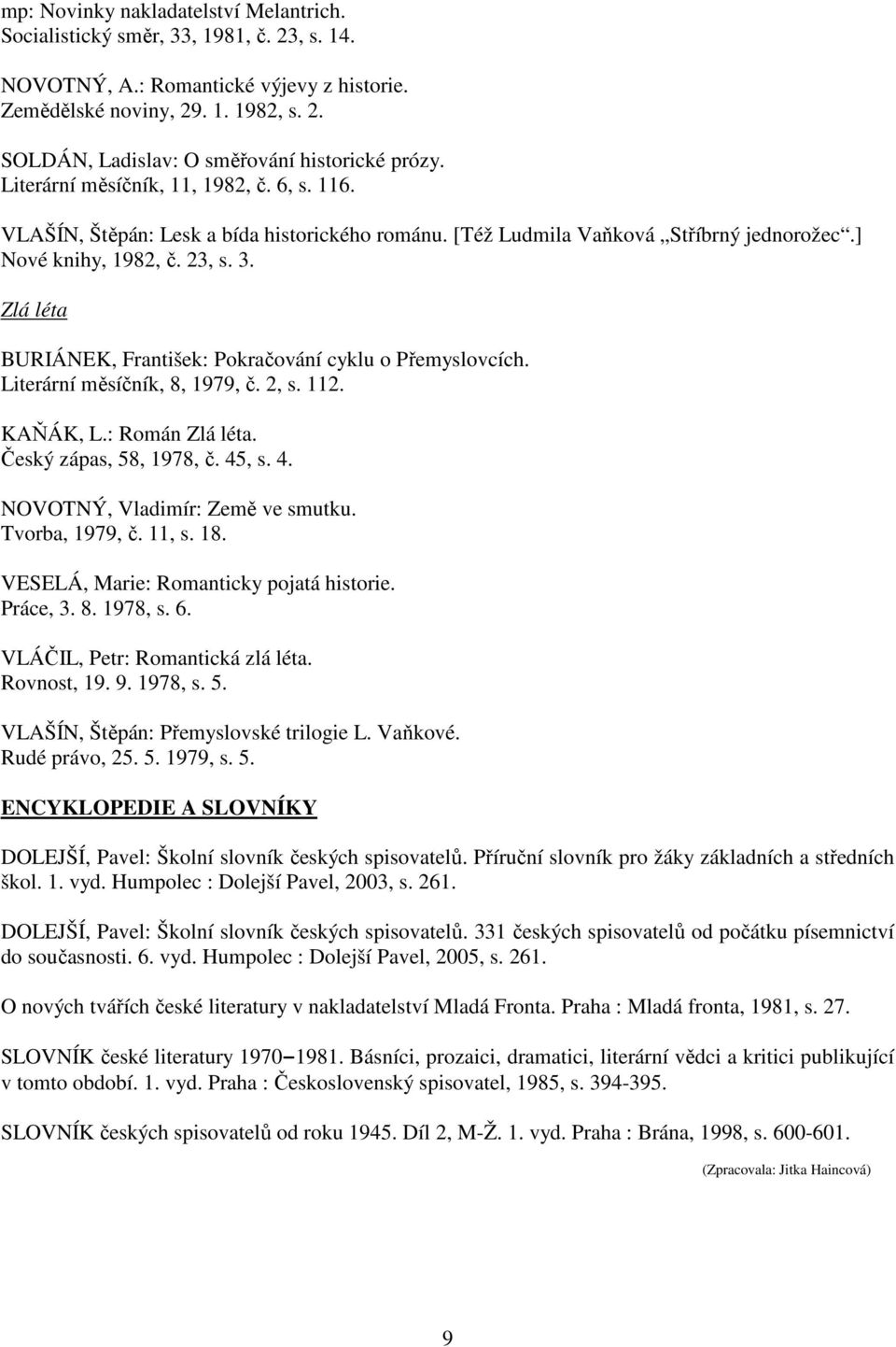 Zlá léta BURIÁNEK, František: Pokračování cyklu o Přemyslovcích. Literární měsíčník, 8, 1979, č. 2, s. 112. KAŇÁK, L.: Román Zlá léta. Český zápas, 58, 1978, č. 45, s. 4. NOVOTNÝ, Vladimír: Země ve smutku.