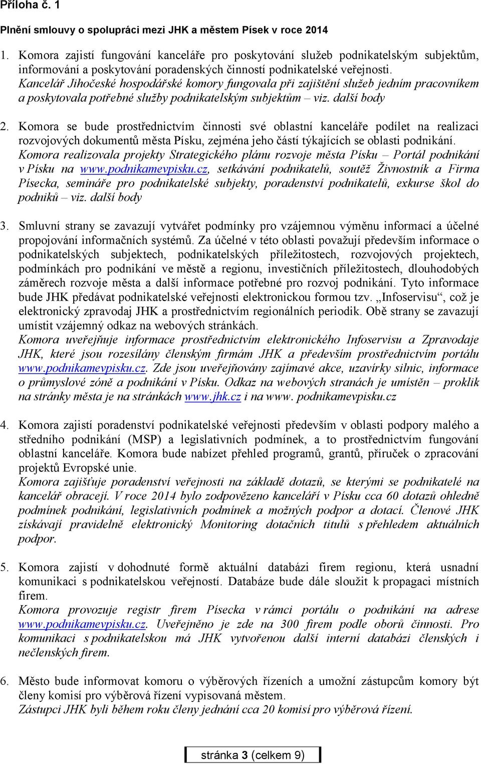 Kancelář Jihočeské hospodářské komory fungovala při zajištění služeb jedním pracovníkem a poskytovala potřebné služby podnikatelským subjektům viz. další body 2.