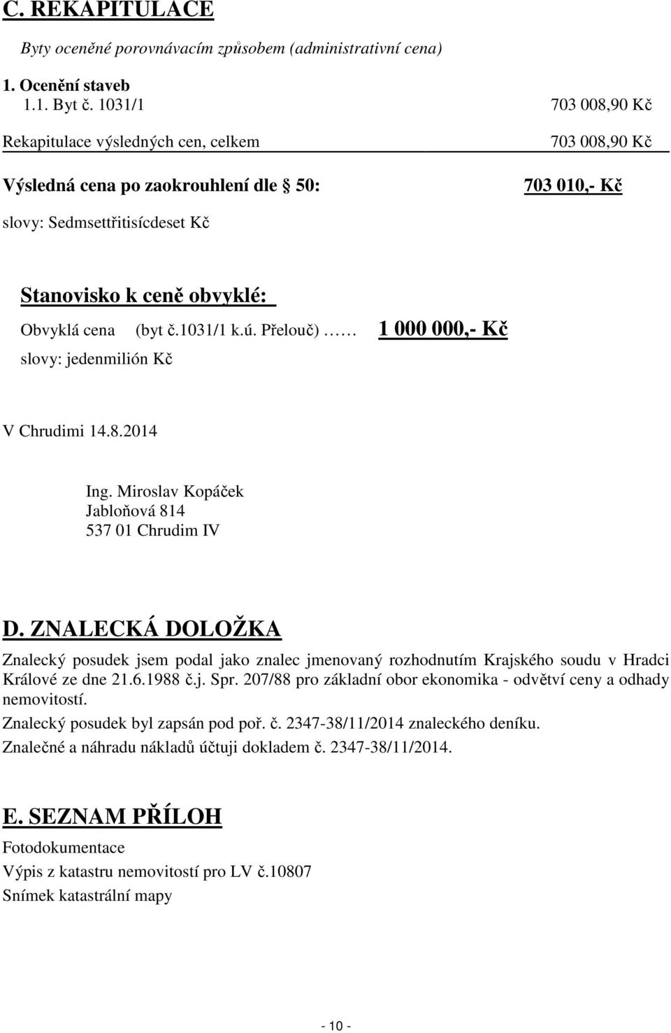 1031/1 k.ú. Přelouč) 1 000 000,- Kč slovy: jedenmilión Kč V Chrudimi 14.8.2014 Ing. Miroslav Kopáček Jabloňová 814 537 01 Chrudim IV D.