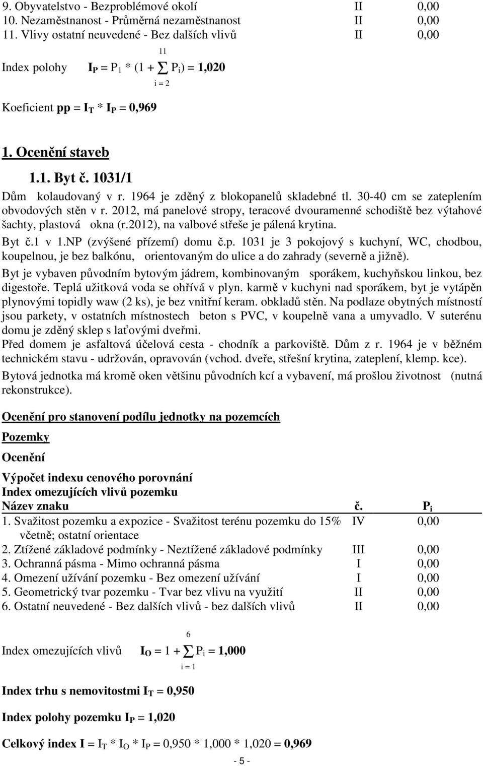 1964 je zděný z blokopanelů skladebné tl. 30-40 cm se zateplením obvodových stěn v r. 2012, má panelové stropy, teracové dvouramenné schodiště bez výtahové šachty, plastová okna (r.