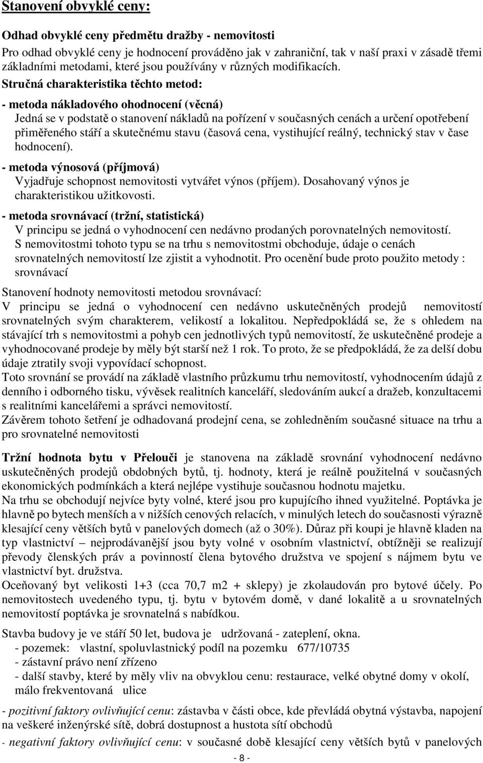 Stručná charakteristika těchto metod: - metoda nákladového ohodnocení (věcná) Jedná se v podstatě o stanovení nákladů na pořízení v současných cenách a určení opotřebení přiměřeného stáří a
