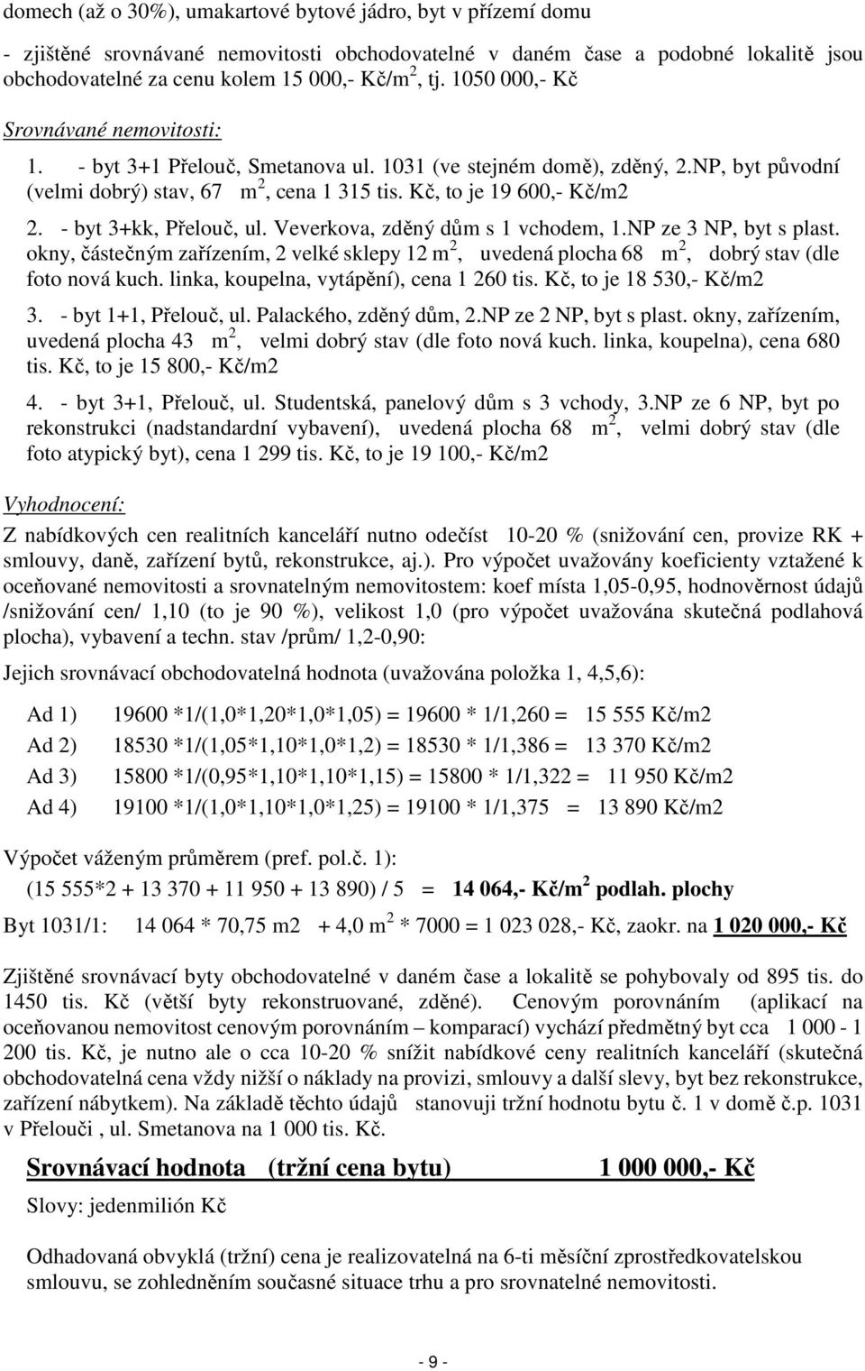 - byt 3+kk, Přelouč, ul. Veverkova, zděný dům s 1 vchodem, 1.NP ze 3 NP, byt s plast. okny, částečným zařízením, 2 velké sklepy 12 m 2, uvedená plocha 68 m 2, dobrý stav (dle foto nová kuch.