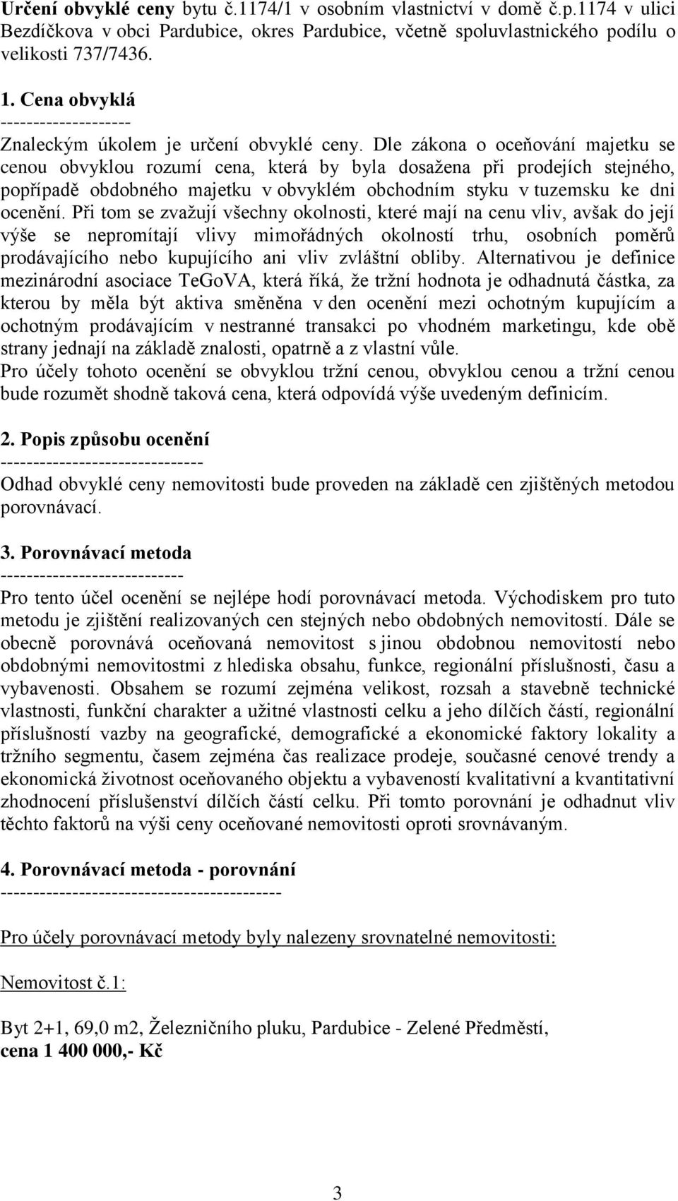 Dle zákona o oceňování majetku se cenou obvyklou rozumí cena, která by byla dosažena při prodejích stejného, popřípadě obdobného majetku v obvyklém obchodním styku v tuzemsku ke dni ocenění.