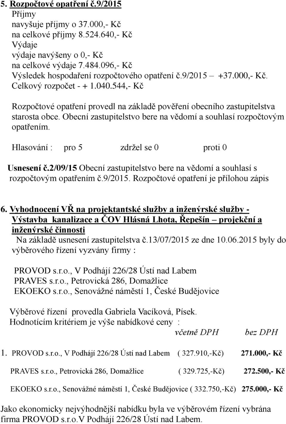 Obecní zastupitelstvo bere na vědomí a souhlasí rozpočtovým opatřením. Usnesení č.2/09/15 Obecní zastupitelstvo bere na vědomí a souhlasí s rozpočtovým opatřením č.9/2015.