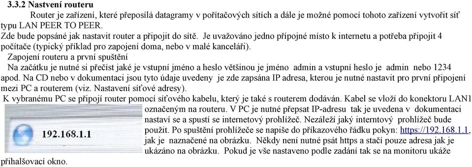 Zapojení routeru a první spuštění Na začátku je nutné si přečíst jaké je vstupní jméno a heslo většinou je jméno admin a vstupní heslo je admin nebo 1234 apod.