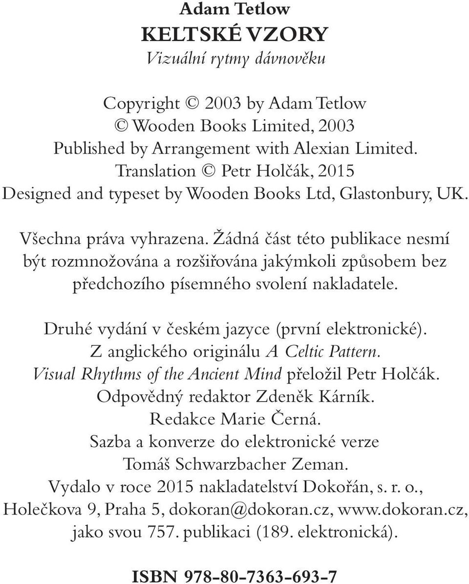 Žádná část této publikace nesmí být rozmnožována a rozšiřována jakýmkoli způsobem bez předchozího písemného svolení nakladatele. Druhé vydání v českém jazyce (první elektronické).