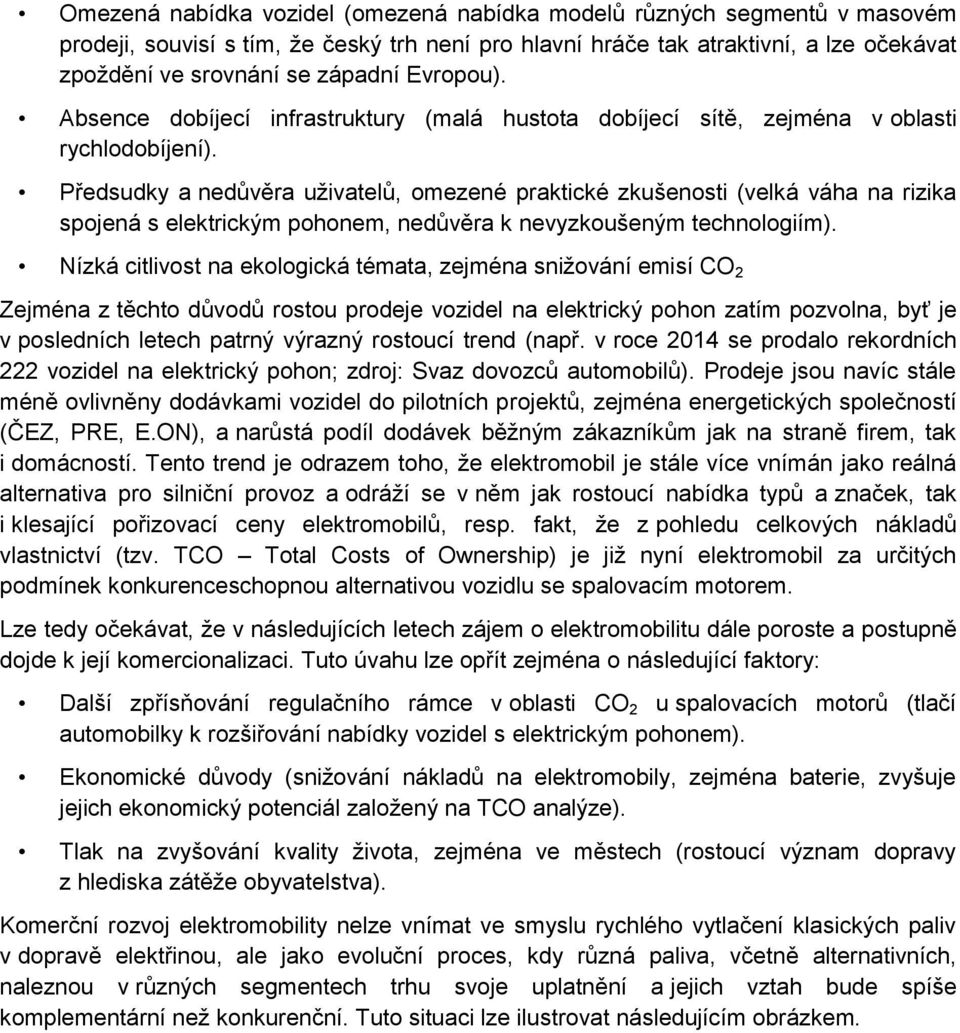 Předsudky a nedůvěra uživatelů, omezené praktické zkušenosti (velká váha na rizika spojená s elektrickým pohonem, nedůvěra k nevyzkoušeným technologiím).