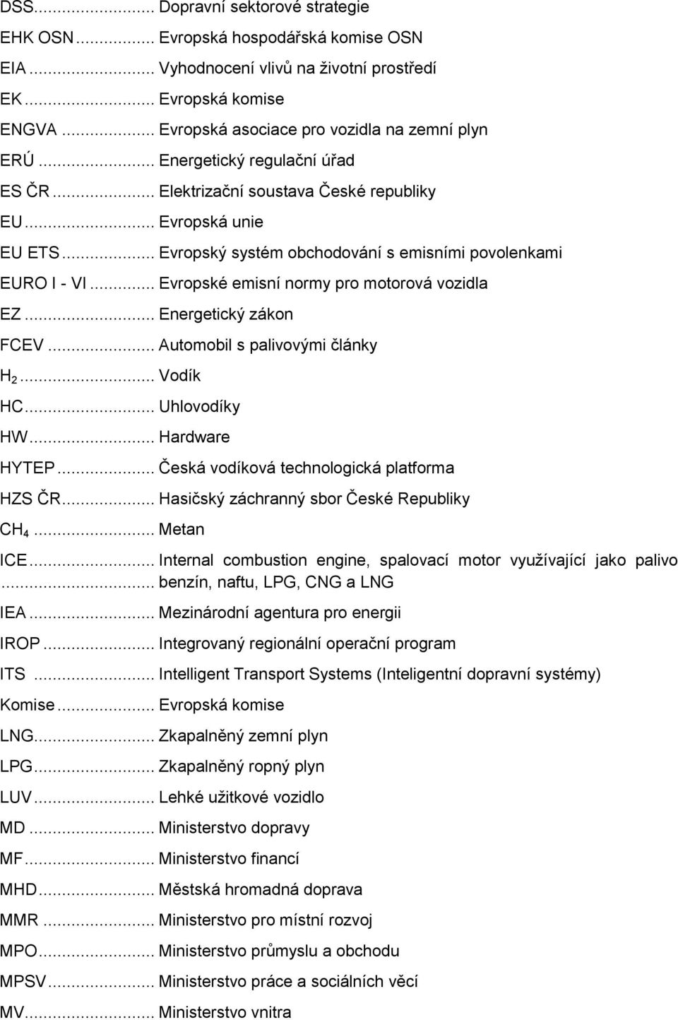 .. Evropský systém obchodování s emisními povolenkami EURO I - VI... Evropské emisní normy pro motorová vozidla EZ... Energetický zákon FCEV... Automobil s palivovými články H 2... Vodík HC.