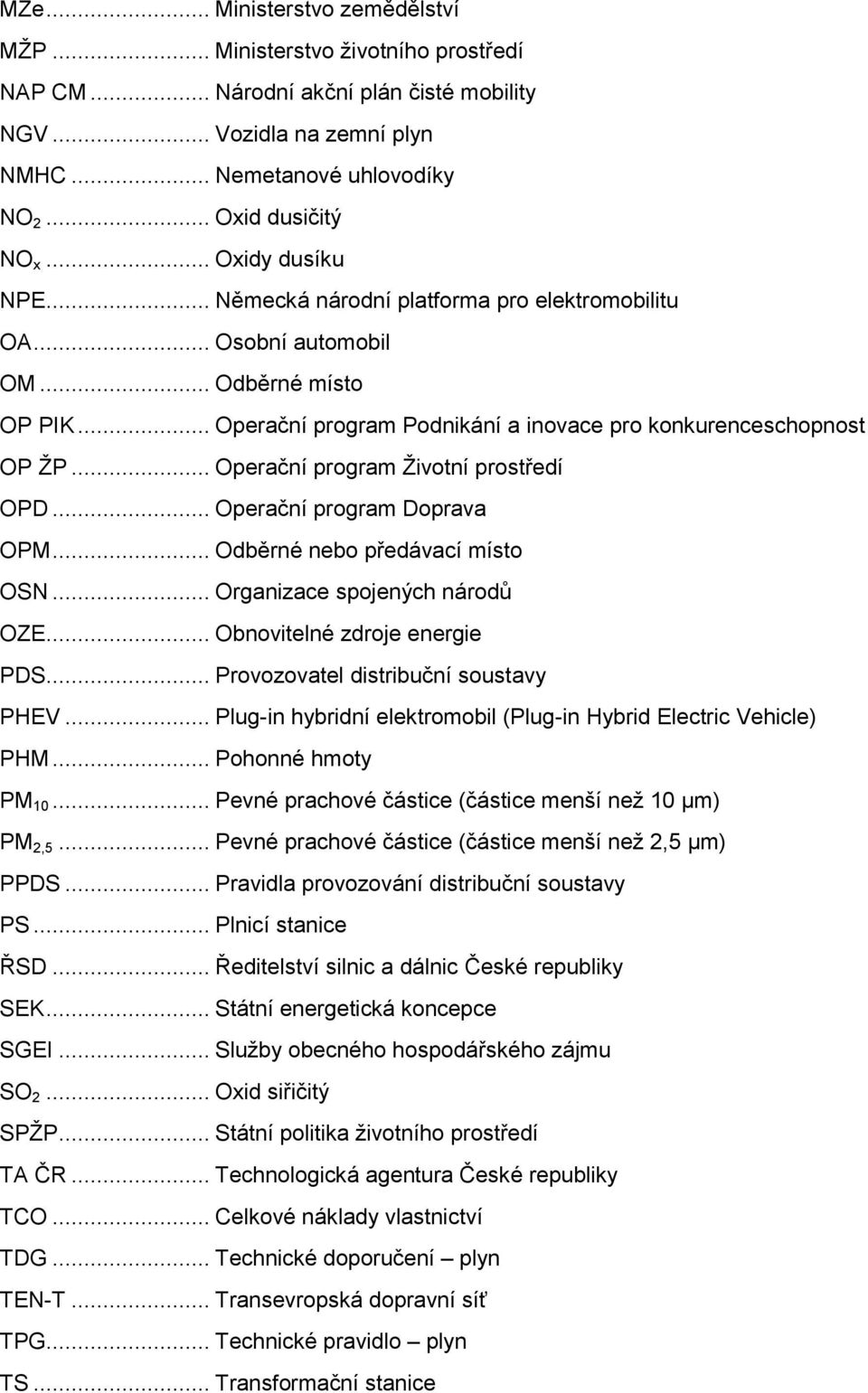 .. Operační program Životní prostředí OPD... Operační program Doprava OPM... Odběrné nebo předávací místo OSN... Organizace spojených národů OZE... Obnovitelné zdroje energie PDS.