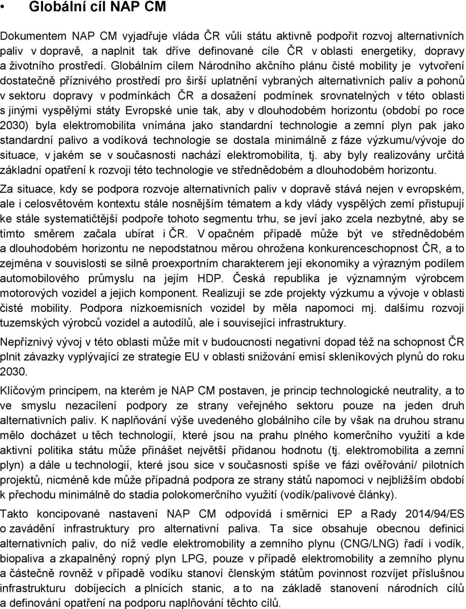 Globálním cílem Národního akčního plánu čisté mobility je vytvoření dostatečně příznivého prostředí pro širší uplatnění vybraných alternativních paliv a pohonů v sektoru dopravy v podmínkách ČR a