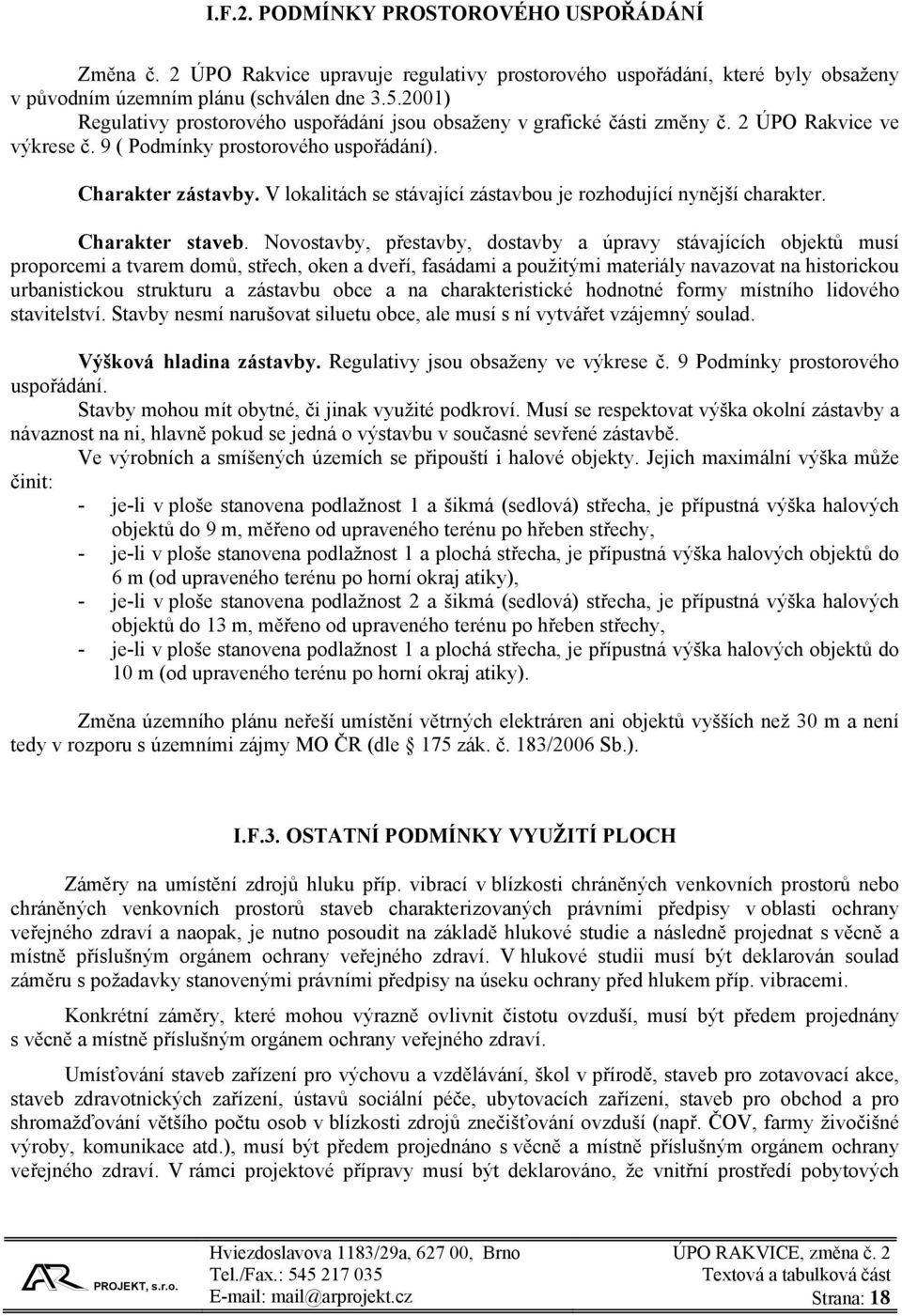 V lokalitách se stávající zástavbou je rozhodující nynější charakter. Charakter staveb.