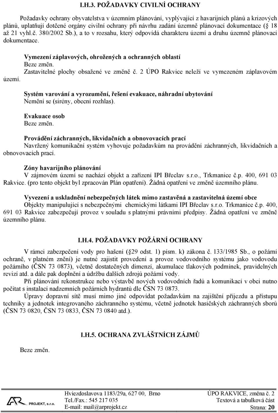 plánovací dokumentace ( 18 až 21 vyhl.č. 380/2002 Sb.), a to v rozsahu, který odpovídá charakteru území a druhu územně plánovací dokumentace. území. Vymezení záplavových, ohrožených a ochranných oblastí Zastavitelné plochy obsažené ve změně č.