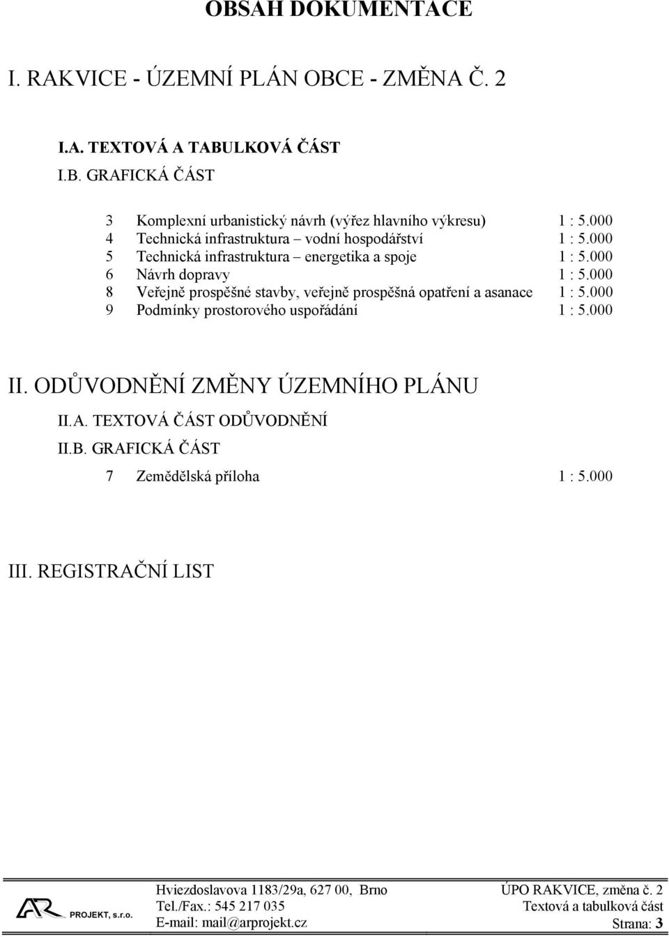 000 8 Veřejně prospěšné stavby, veřejně prospěšná opatření a asanace 1 : 5.000 9 Podmínky prostorového uspořádání 1 : 5.000 II.