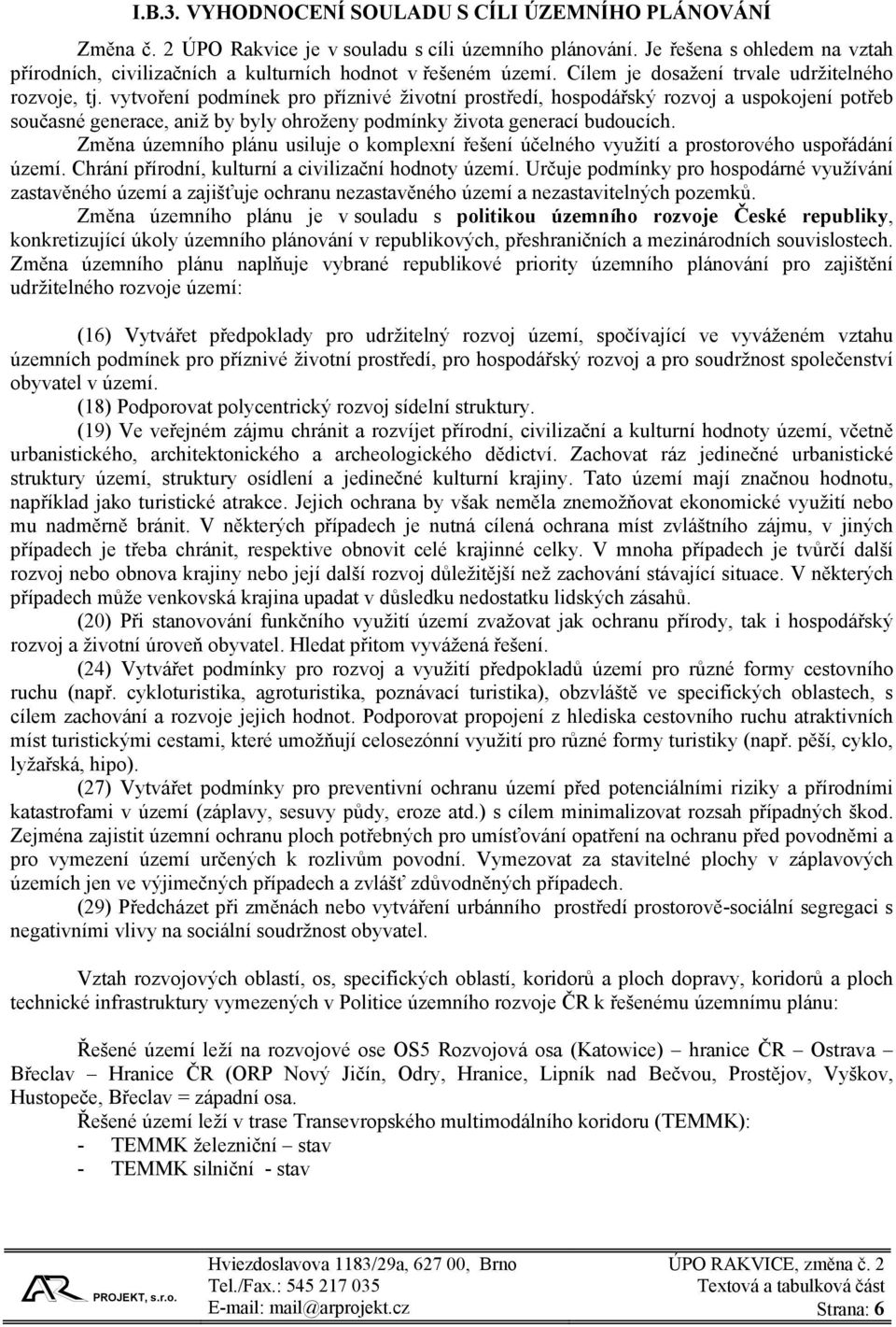 vytvoření podmínek pro příznivé životní prostředí, hospodářský rozvoj a uspokojení potřeb současné generace, aniž by byly ohroženy podmínky života generací budoucích.