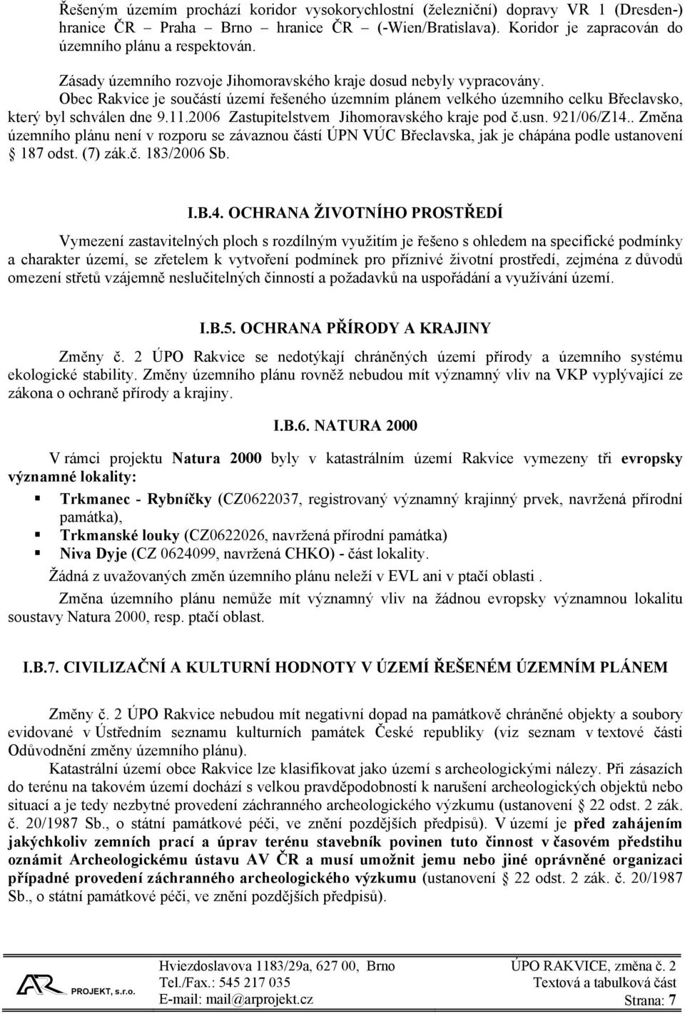 2006 Zastupitelstvem Jihomoravského kraje pod č.usn. 921/06/Z14.. Změna územního plánu není v rozporu se závaznou částí ÚPN VÚC Břeclavska, jak je chápána podle ustanovení 187 odst. (7) zák.č. 183/2006 Sb.