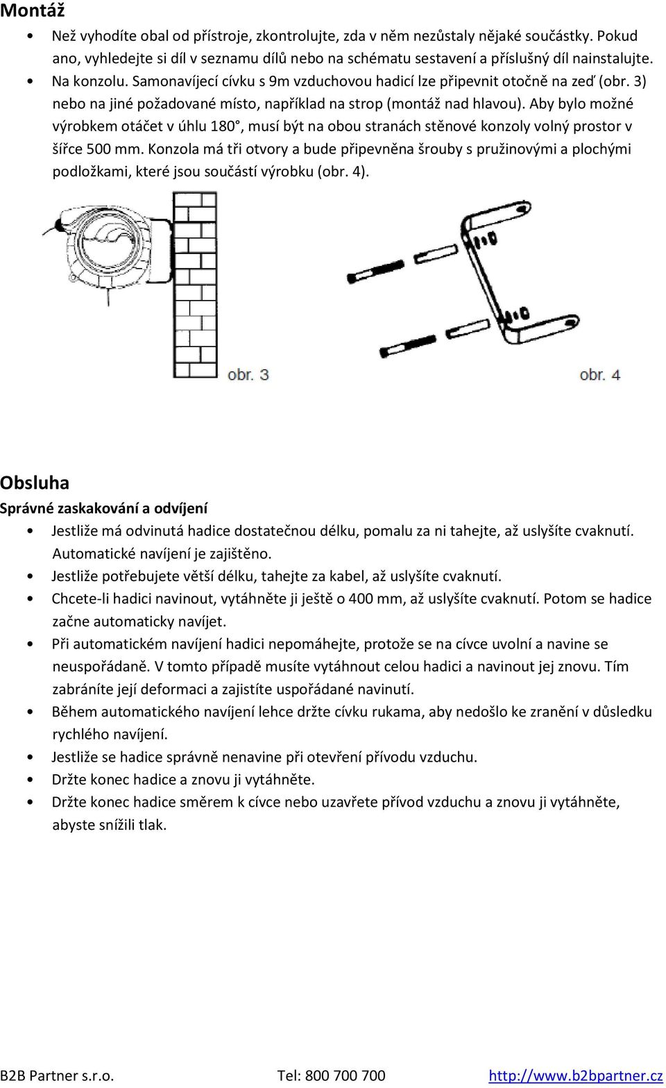 Aby bylo možné výrobkem otáčet v úhlu 180, musí být na obou stranách stěnové konzoly volný prostor v šířce 500 mm.