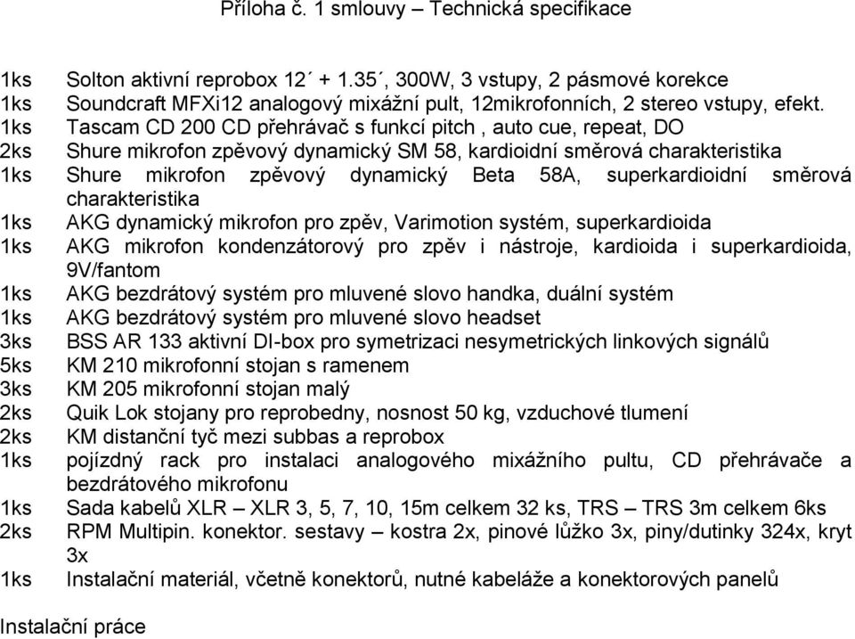 1ks Tascam CD 200 CD přehrávač s funkcí pitch, auto cue, repeat, DO 2ks Shure mikrofon zpěvový dynamický SM 58, kardioidní směrová charakteristika 1ks Shure mikrofon zpěvový dynamický Beta 58A,