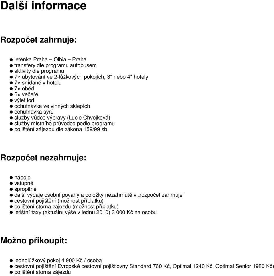 Rozpočet nezahrnuje: nápoje vstupné spropitné další výdaje osobní povahy a položky nezahrnuté v rozpočet zahrnuje cestovní pojištění (možnost příplatku) pojištění storna zájezdu (možnost příplatku)