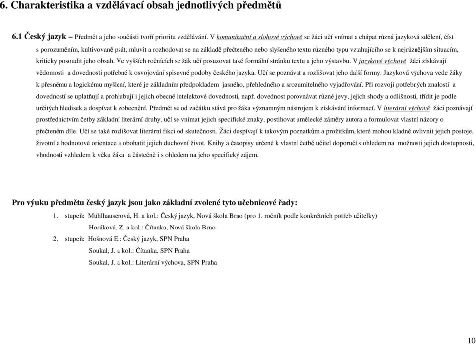 typu vztahujícího se k nejrůznějším situacím, kriticky posoudit jeho obsah. Ve vyšších ročnících se žák učí posuzovat také formální stránku textu a jeho výstavbu.