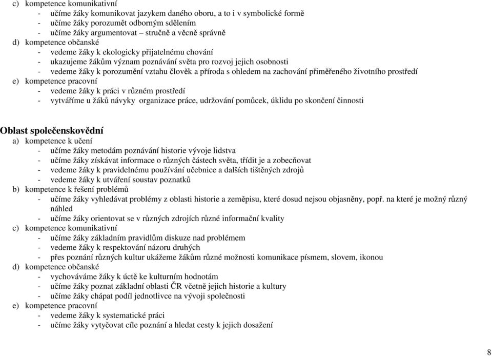 přiměřeného životního prostředí e) pracovní - vedeme žáky k práci v různém prostředí - vytváříme u žáků návyky organizace práce, udržování pomůcek, úklidu po skončení činnosti Oblast společenskovědní