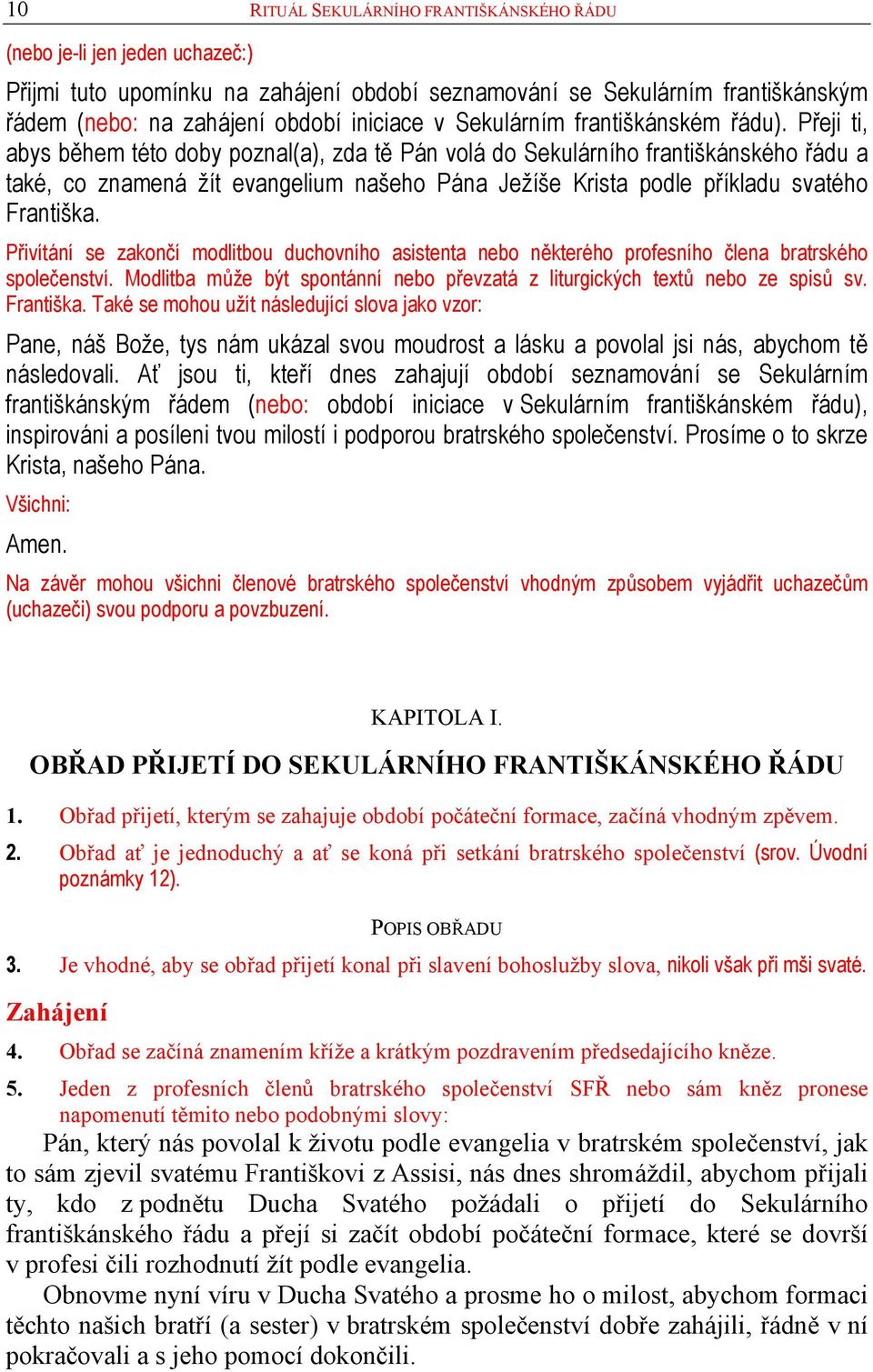 Přeji ti, abys během této doby poznal(a), zda tě Pán volá do Sekulárního františkánského řádu a také, co znamená žít evangelium našeho Pána Ježíše Krista podle příkladu svatého Františka.