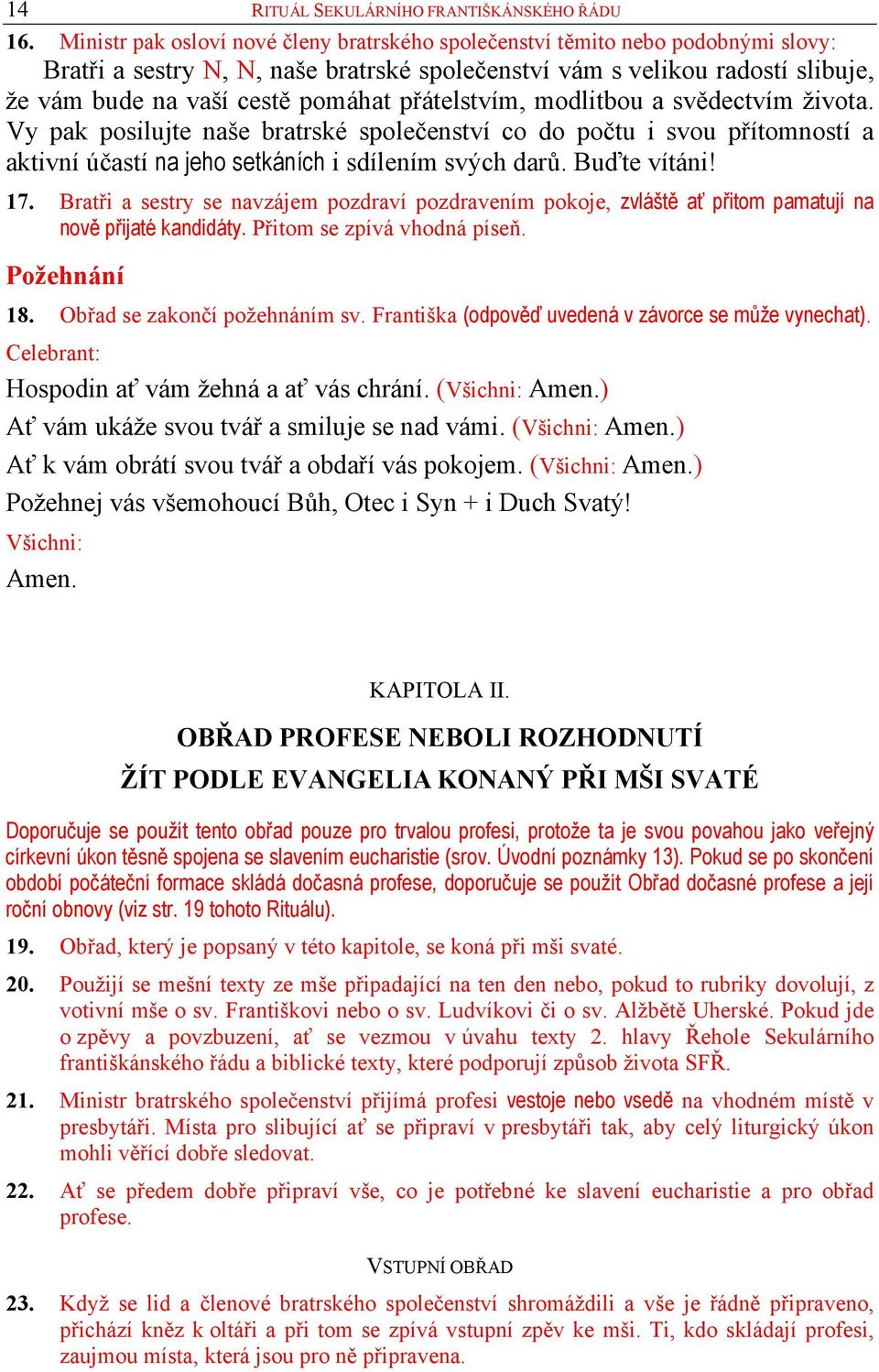 přátelstvím, modlitbou a svědectvím života. Vy pak posilujte naše bratrské společenství co do počtu i svou přítomností a aktivní účastí na jeho setkáních i sdílením svých darů. Buďte vítáni! 17.