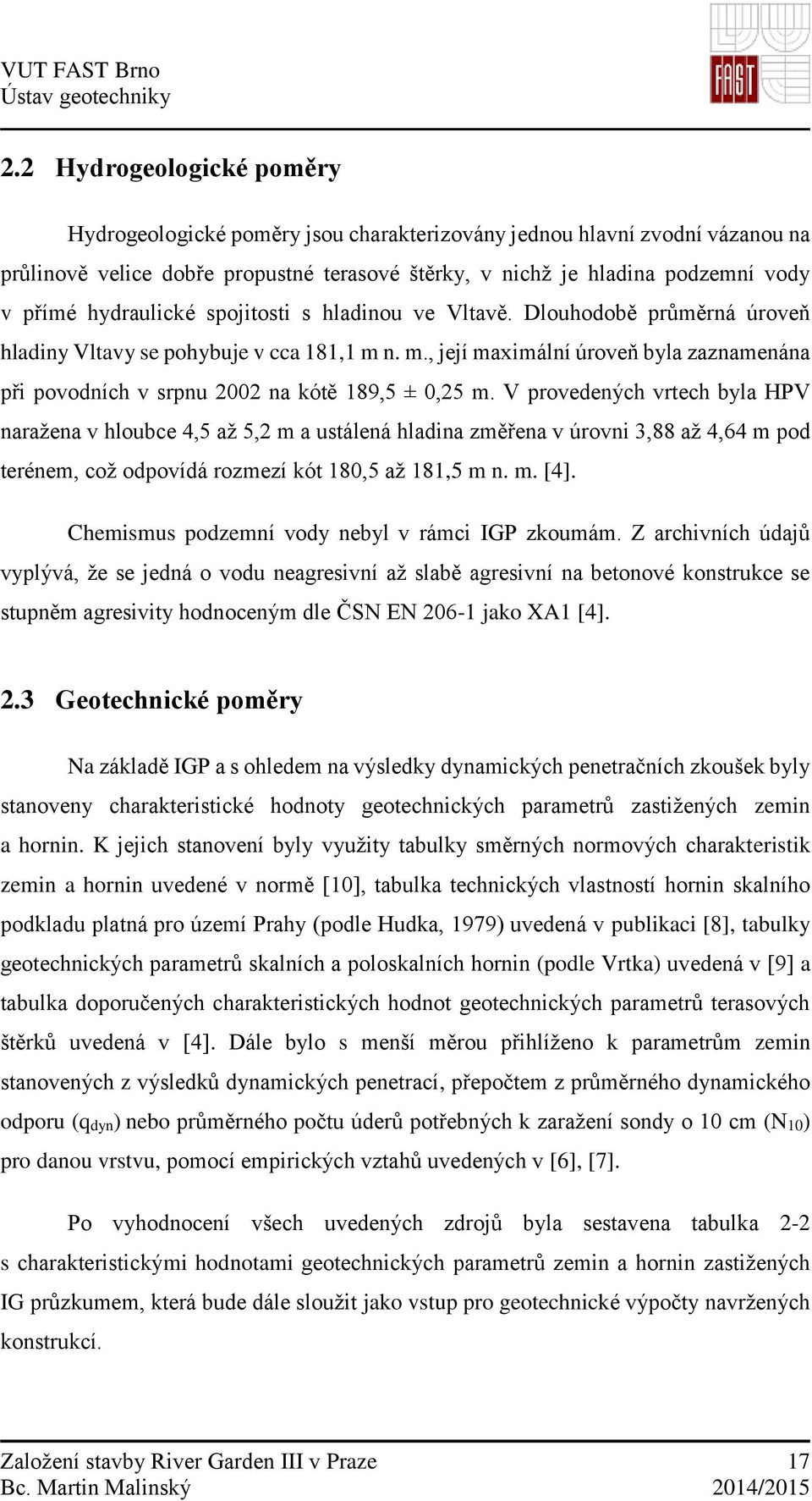 n. m., její maximální úroveň byla zaznamenána při povodních v srpnu 2002 na kótě 189,5 ± 0,25 m.