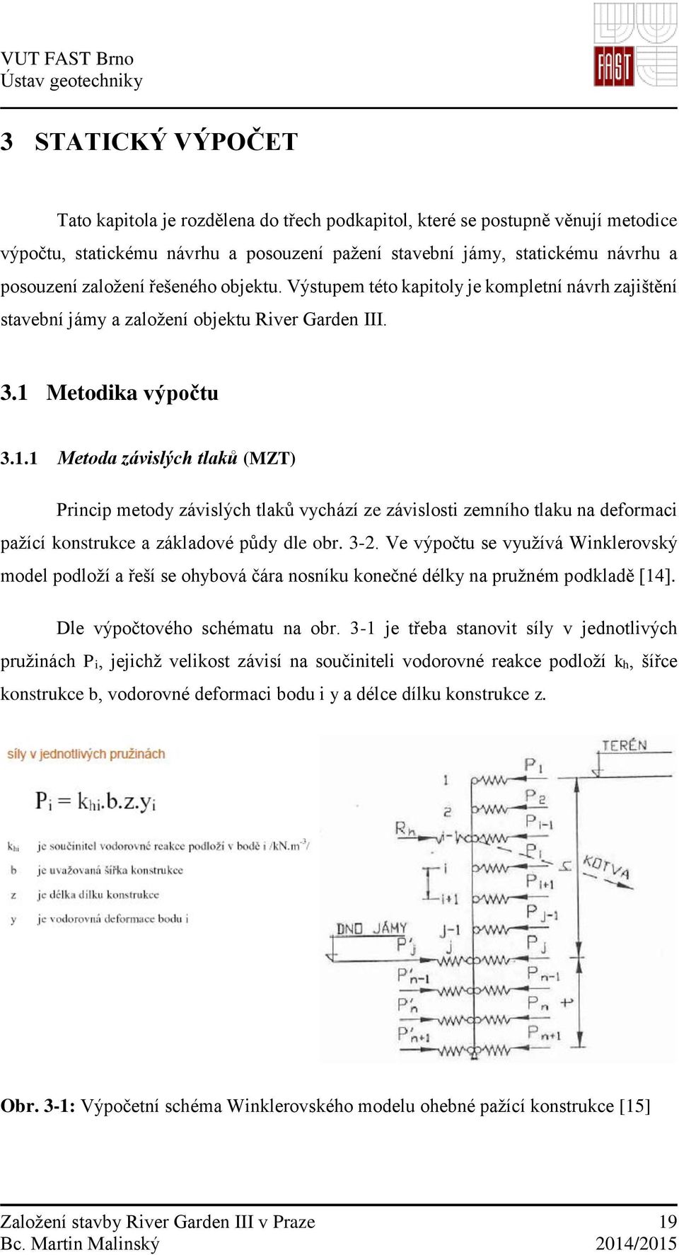 Metodika výpočtu 3.1.1 Metoda závislých tlaků (MZT) Princip metody závislých tlaků vychází ze závislosti zemního tlaku na deformaci pažící konstrukce a základové půdy dle obr. 3-2.