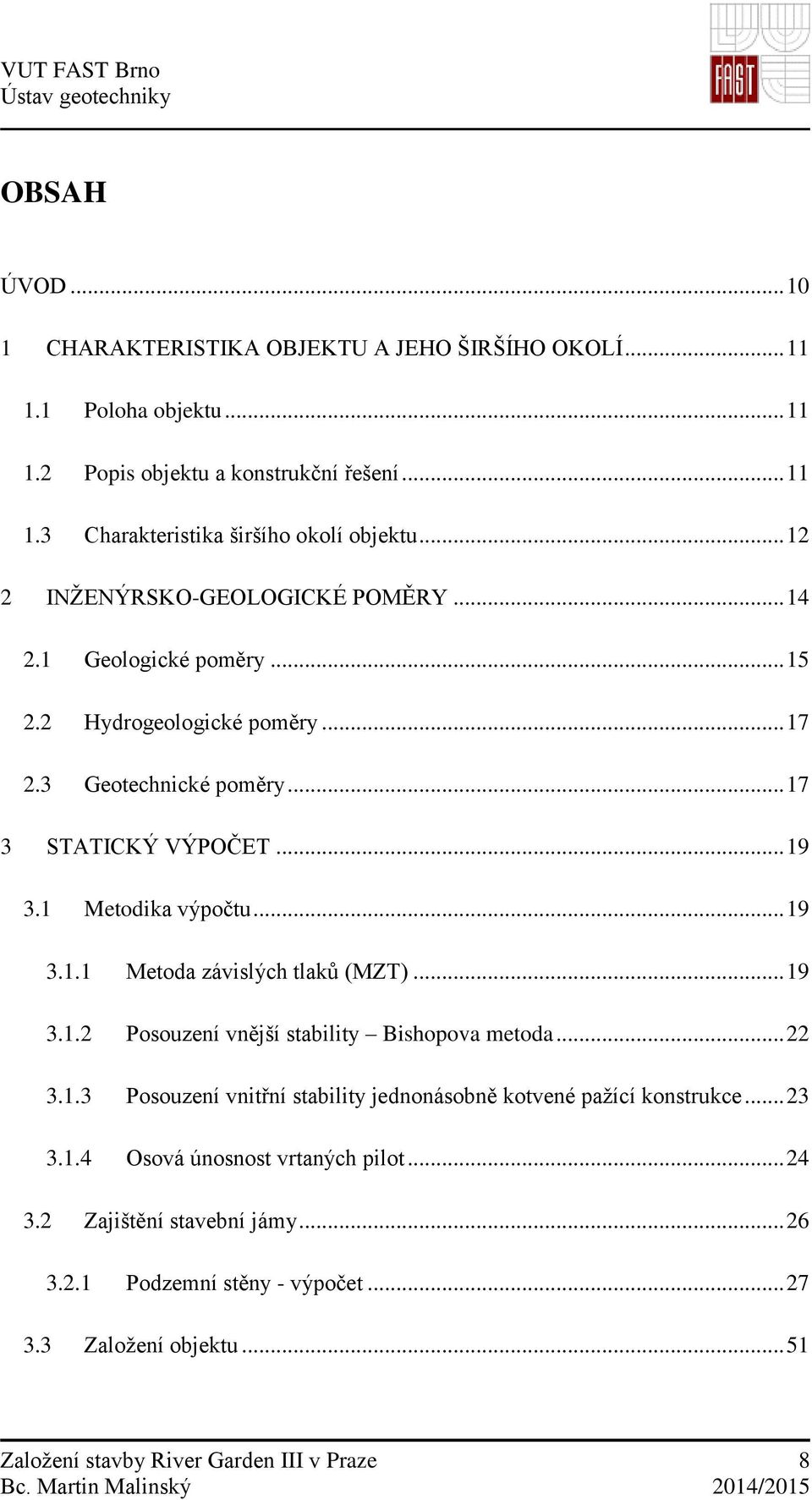 .. 19 3.1.1 Metoda závislých tlaků (MZT)... 19 3.1.2 Posouzení vnější stability Bishopova metoda... 22 3.1.3 Posouzení vnitřní stability jednonásobně kotvené pažící konstrukce... 23 3.