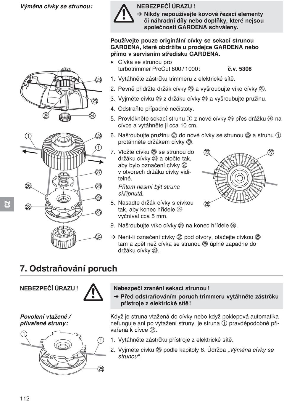 Cívka se strunou pro turbotrimmer ProCut 800 / 1000: č.v. 5308 1. Vytáhněte zástrčku trimmeru z elektrické sítě. 2. Pevně přidržte držák cívky M a vyšroubujte víko cívky N. 3.