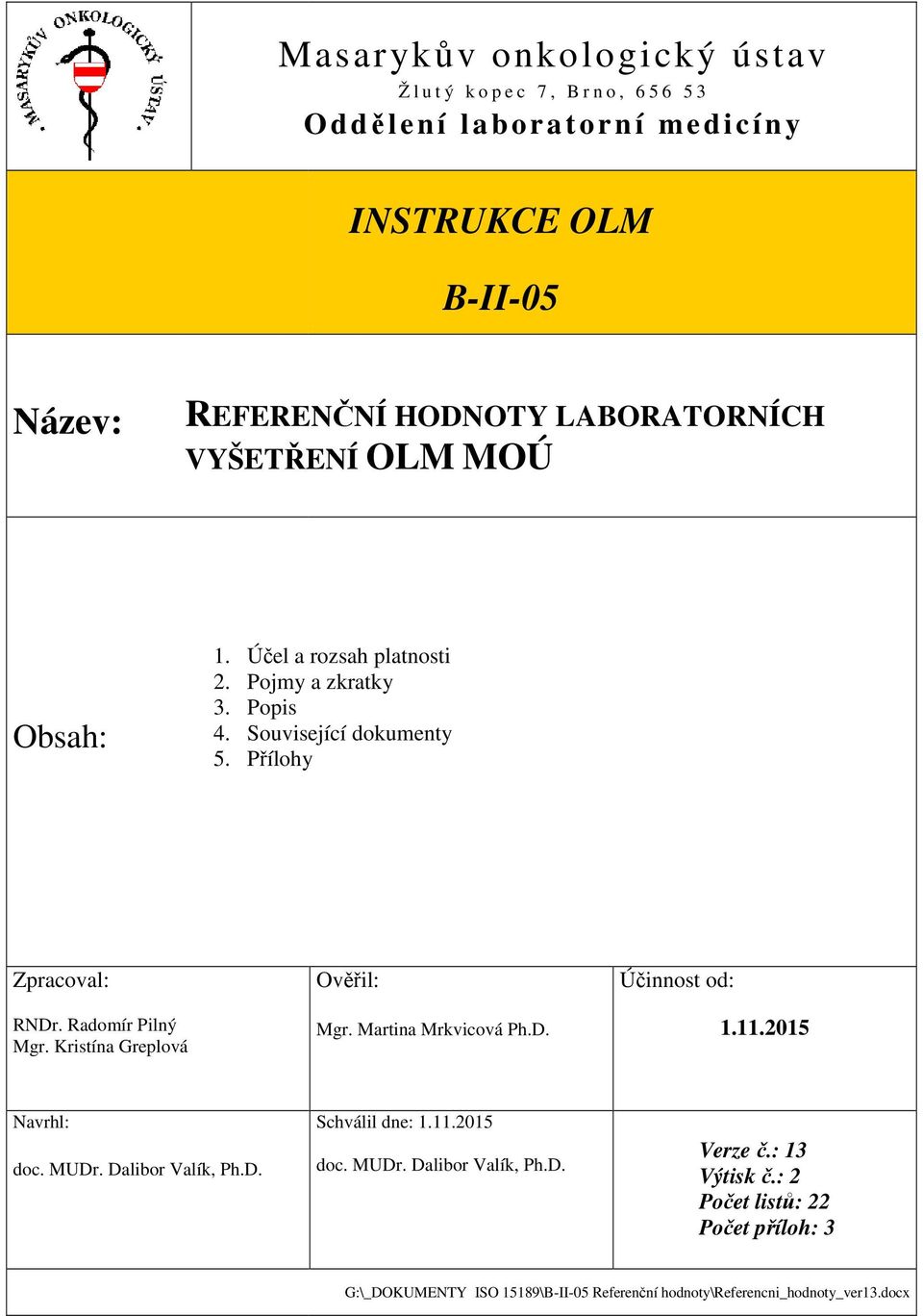 Účel a rozsah platnosti 2. Pojmy a zkratky 3. Popis 4. Související dokumenty 5. Přílohy Zpracoval: RNDr. Radomír Pilný Mgr. Kristína Greplová Ověřil: Mgr.