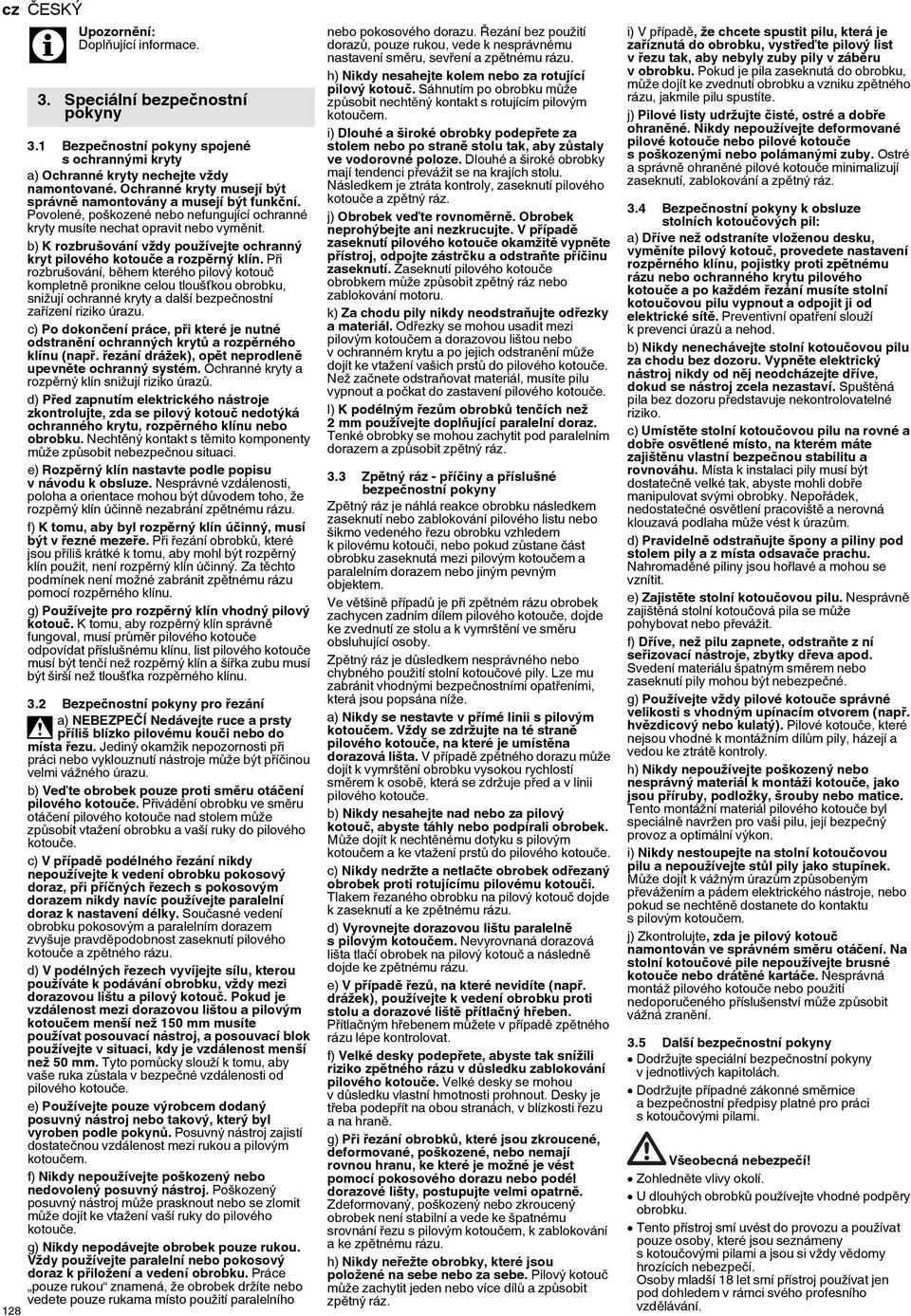 b) K rozbrušování vždy používejte ochranný kryt pilového kotouče a rozpěrný klín.