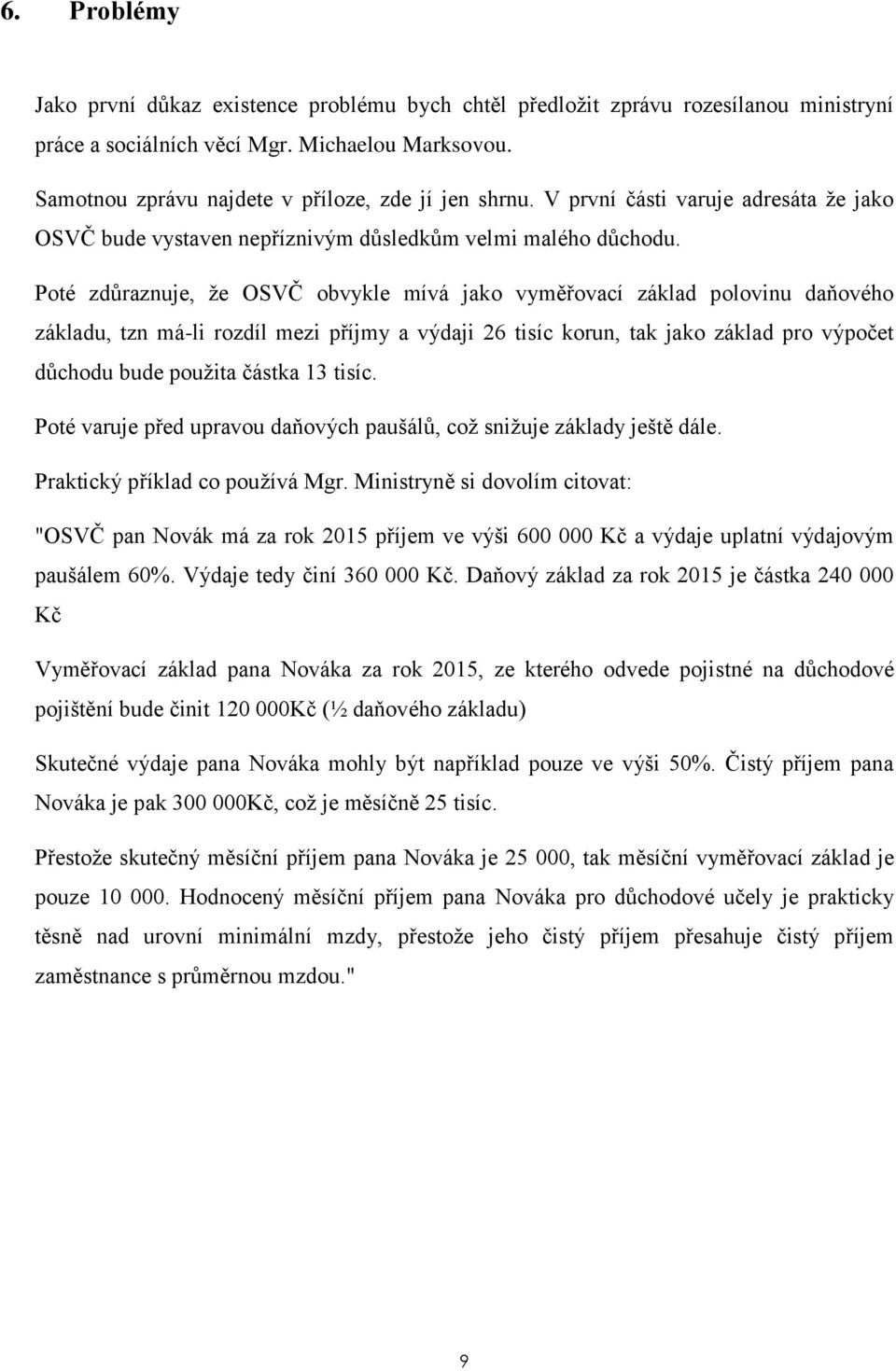 Poté zdůraznuje, že OSVČ obvykle mívá jako vyměřovací základ polovinu daňového základu, tzn má-li rozdíl mezi příjmy a výdaji 26 tisíc korun, tak jako základ pro výpočet důchodu bude použita částka