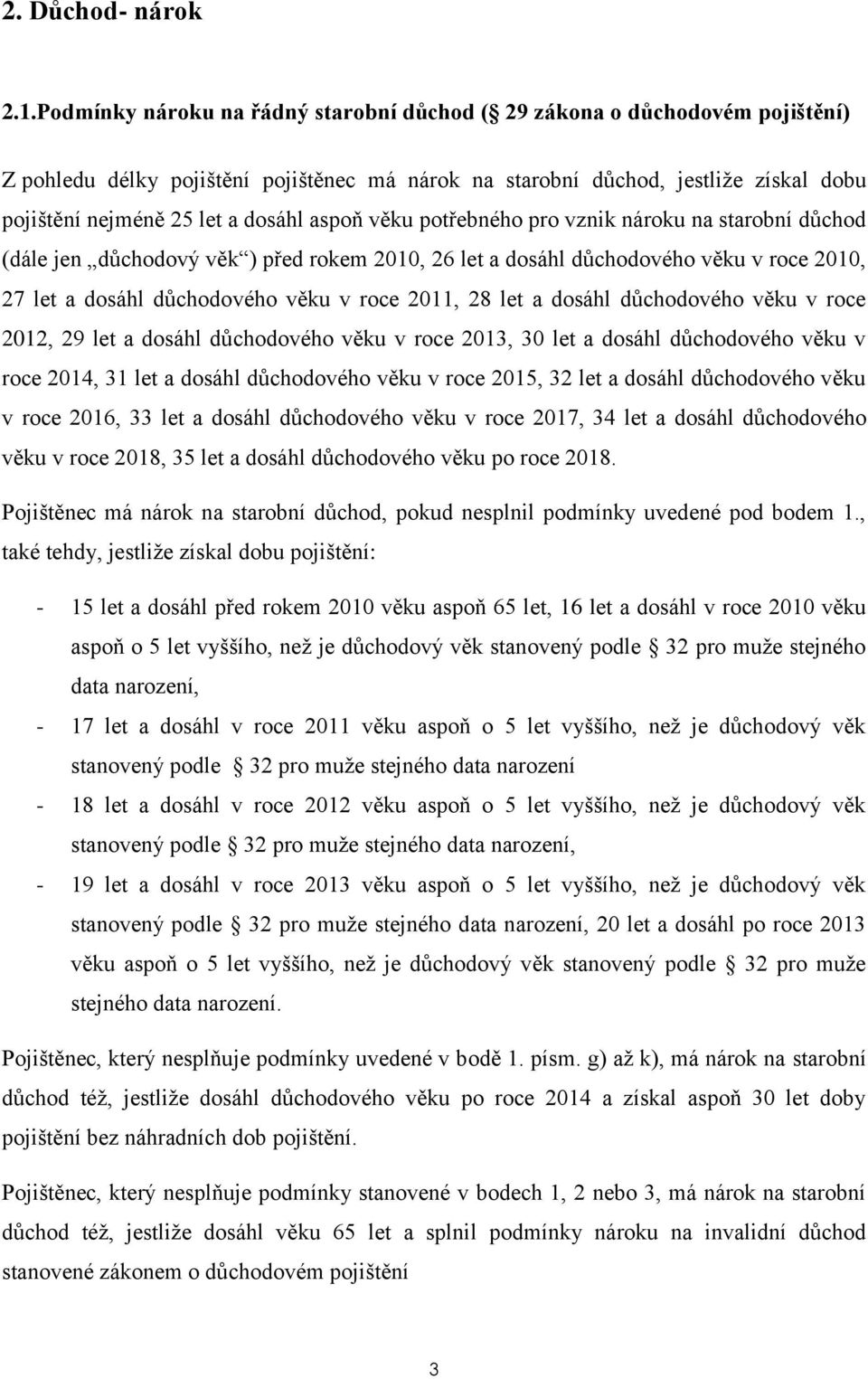 aspoň věku potřebného pro vznik nároku na starobní důchod (dále jen důchodový věk ) před rokem 2010, 26 let a dosáhl důchodového věku v roce 2010, 27 let a dosáhl důchodového věku v roce 2011, 28 let