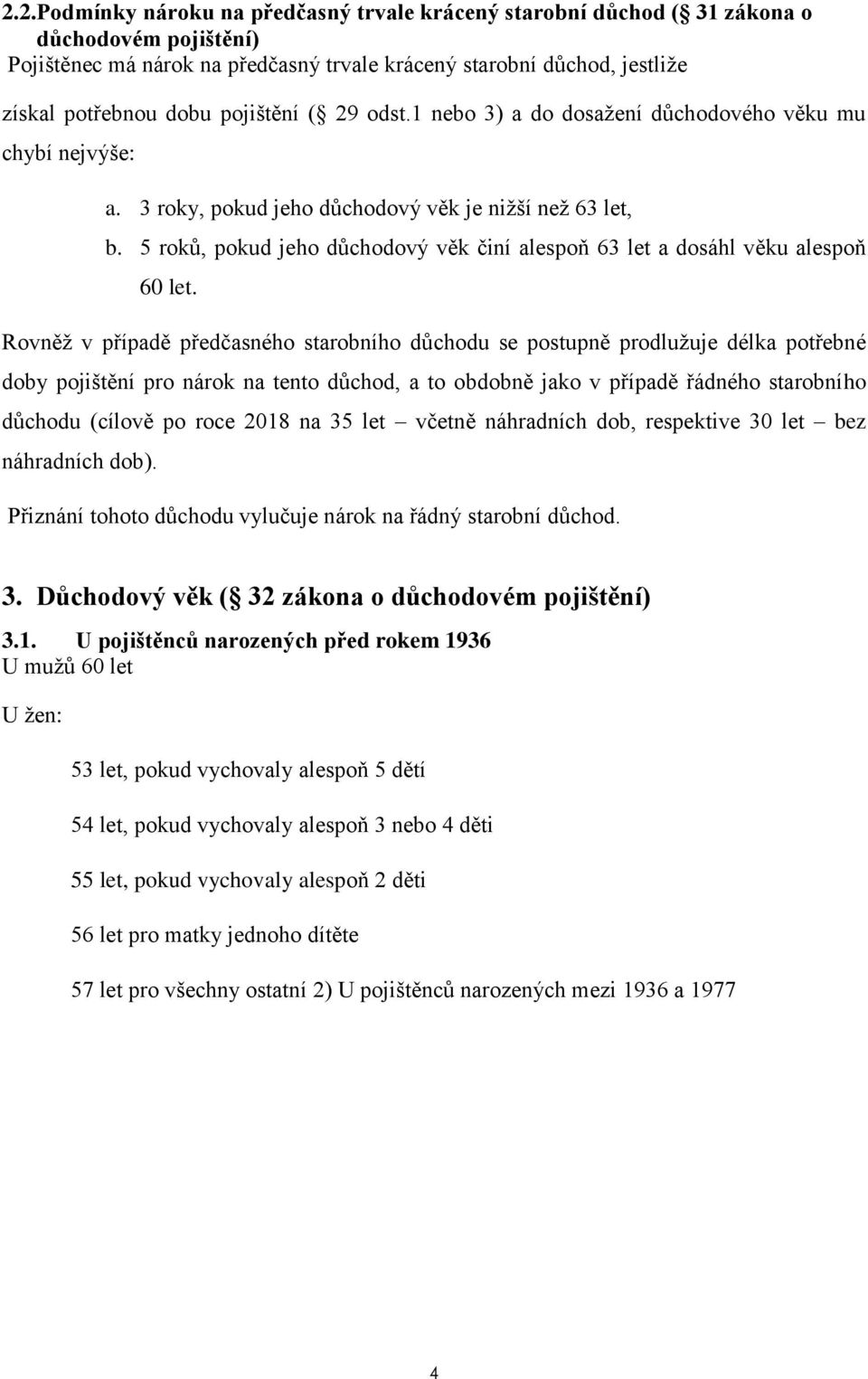 5 roků, pokud jeho důchodový věk činí alespoň 63 let a dosáhl věku alespoň 60 let.