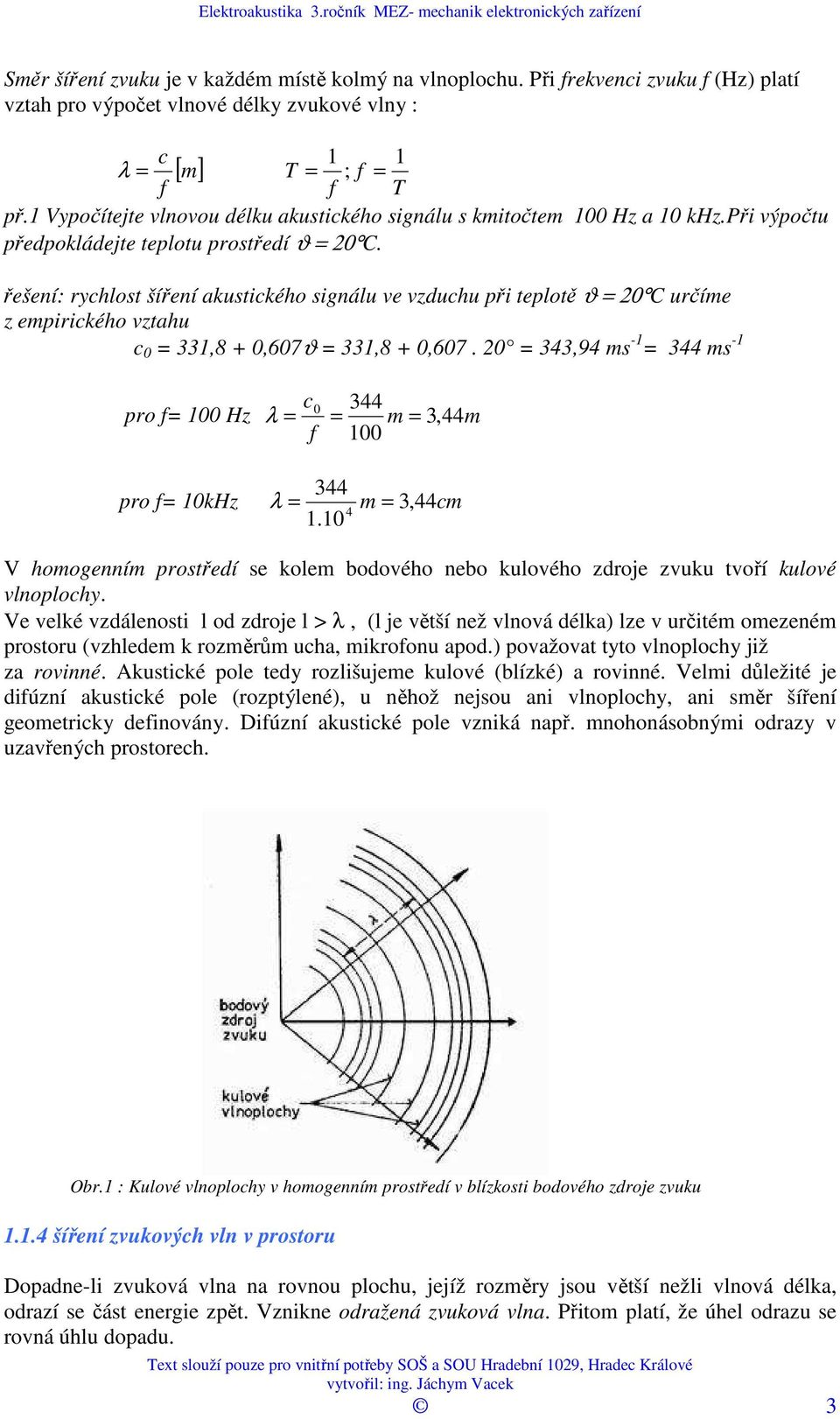 řešení: rychlost šíření akustického signálu ve vzduchu při teplotě ϑ = 20 C určíme z empirického vztahu c 0 = 331,8 + 0,607ϑ = 331,8 + 0,607.