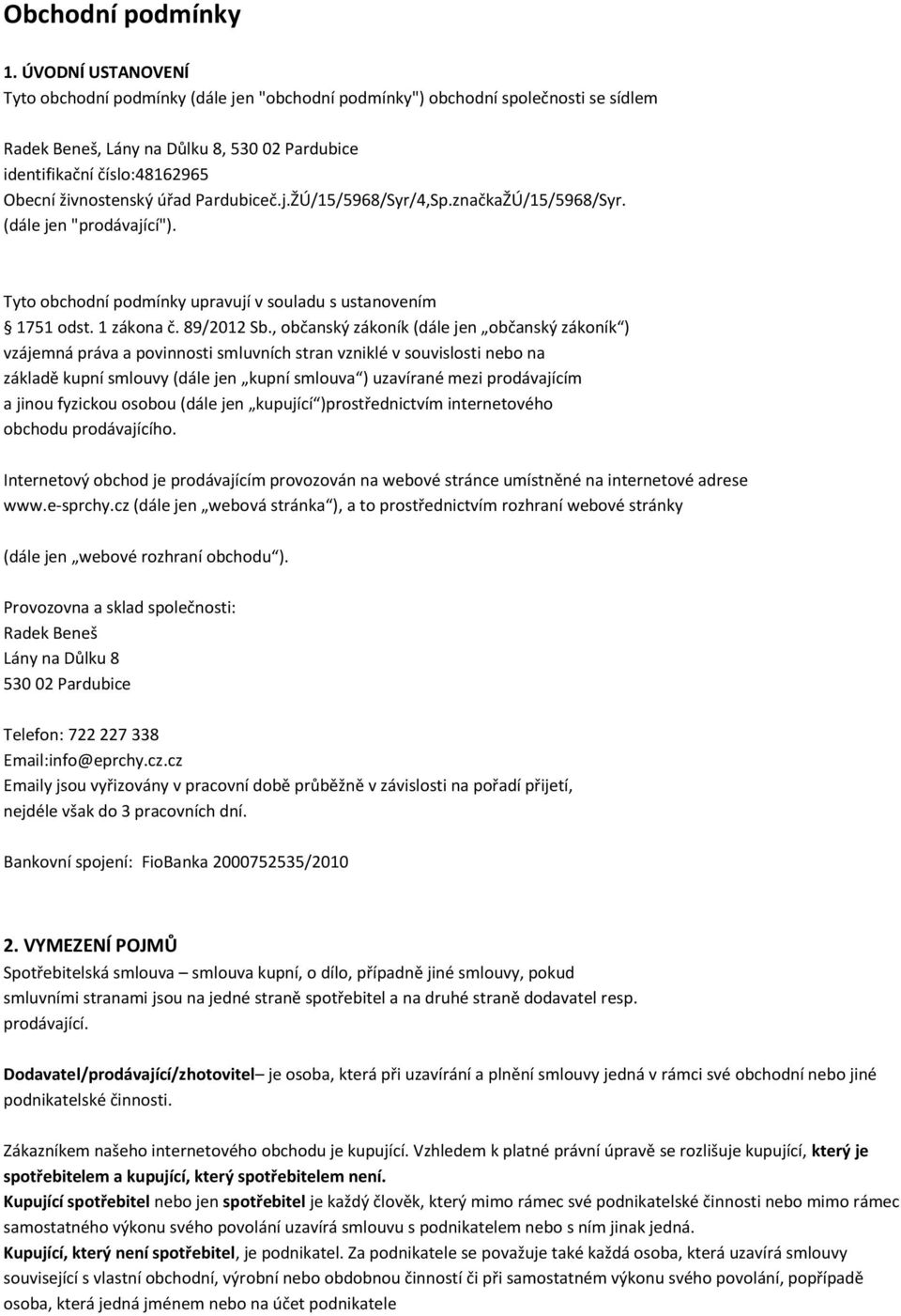 úřad Pardubiceč.j.ŽÚ/15/5968/Syr/4,Sp.značkaŽÚ/15/5968/Syr. (dále jen "prodávající"). Tyto obchodní podmínky upravují v souladu s ustanovením 1751 odst. 1 zákona č. 89/2012 Sb.