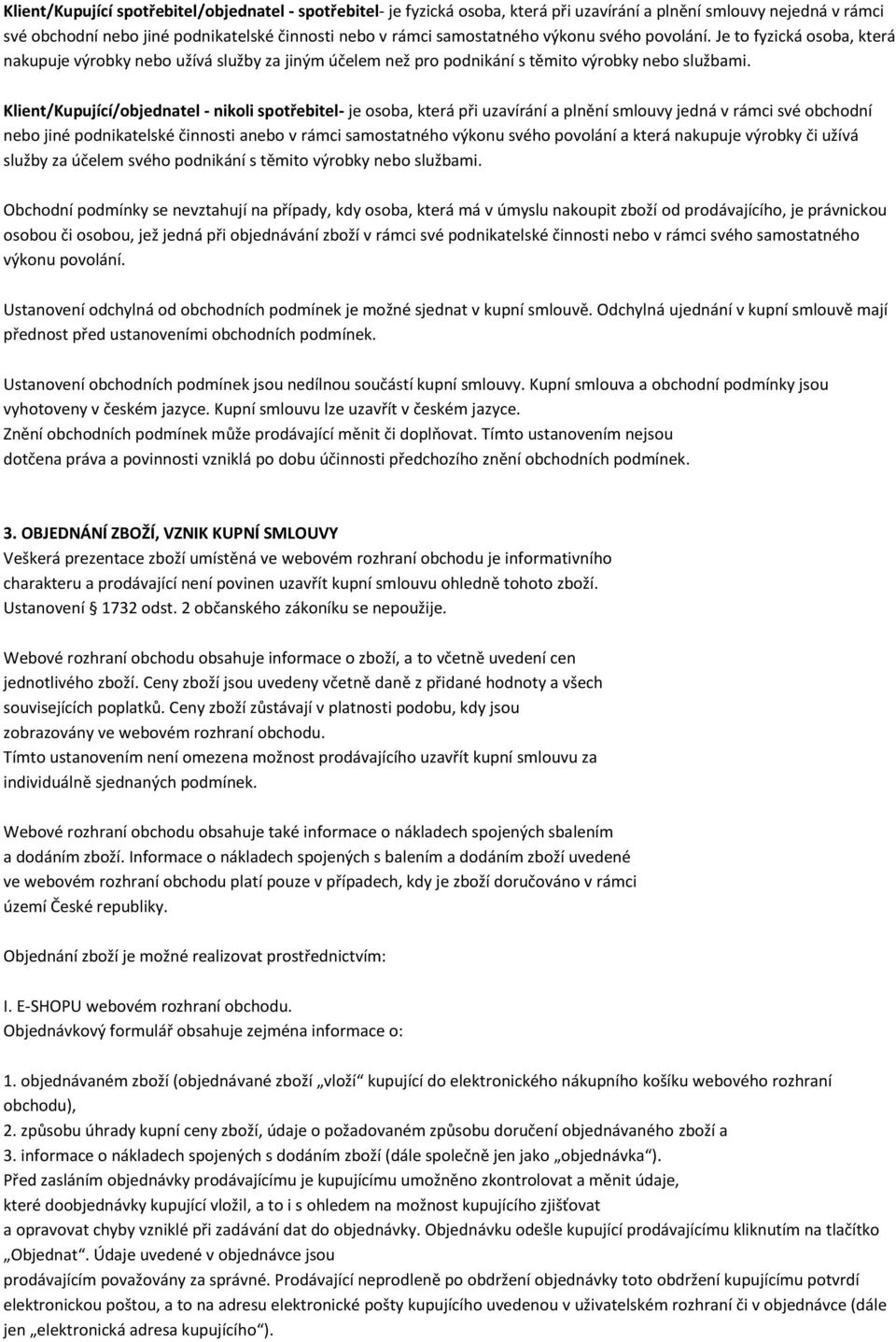 Klient/Kupující/objednatel - nikoli spotřebitel- je osoba, která při uzavírání a plnění smlouvy jedná v rámci své obchodní nebo jiné podnikatelské činnosti anebo v rámci samostatného výkonu svého