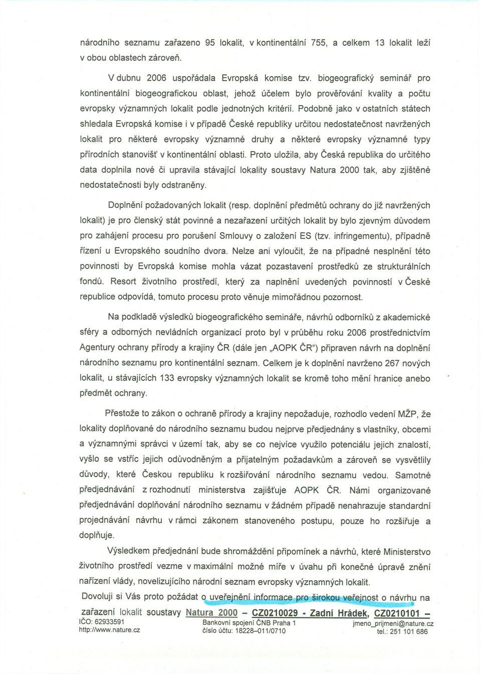 Podobne jako v ostatních státech shledala Evropská komise i v prípade Ceské republiky urcitou nedostatecnost navržených lokalit pro nekteré evropsky významné druhy a nekteré evropsky významné typy