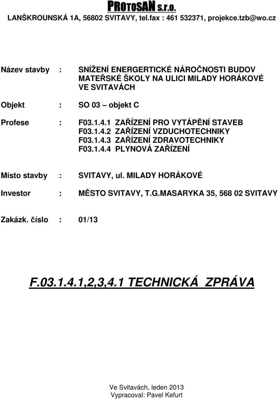 F03.1.4.1 ZAŘÍZENÍ PRO VYTÁPĚNÍ STAVEB F03.1.4.2 ZAŘÍZENÍ VZDUCHOTECHNIKY F03.1.4.3 ZAŘÍZENÍ ZDRAVOTECHNIKY F03.1.4.4 PLYNOVÁ ZAŘÍZENÍ Místo stavby : SVITAVY, ul.