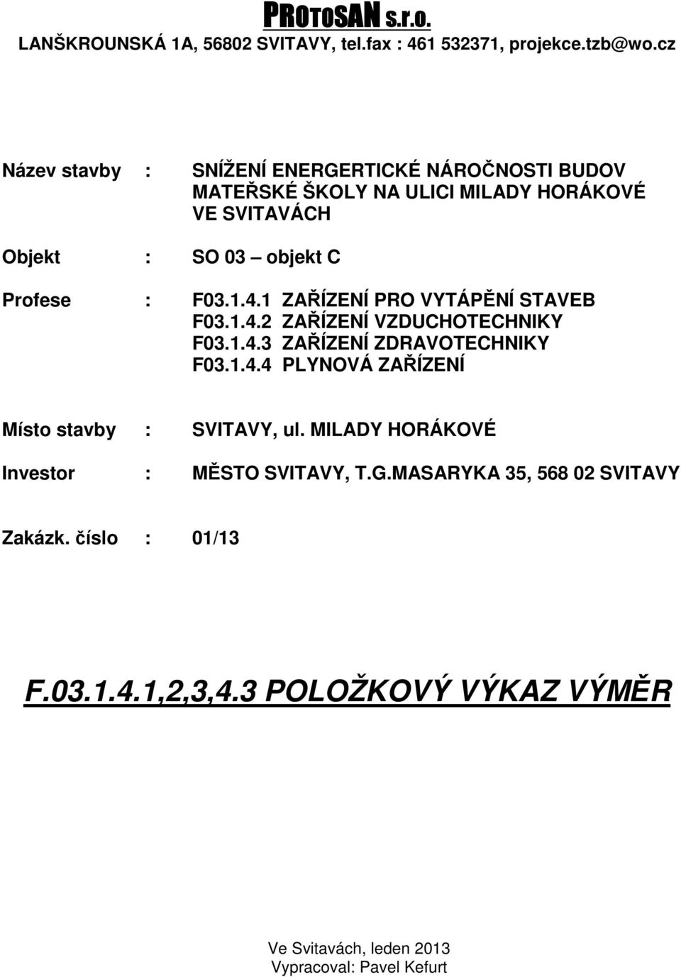 F03.1.4.1 ZAŘÍZENÍ PRO VYTÁPĚNÍ STAVEB F03.1.4.2 ZAŘÍZENÍ VZDUCHOTECHNIKY F03.1.4.3 ZAŘÍZENÍ ZDRAVOTECHNIKY F03.1.4.4 PLYNOVÁ ZAŘÍZENÍ Místo stavby : SVITAVY, ul.