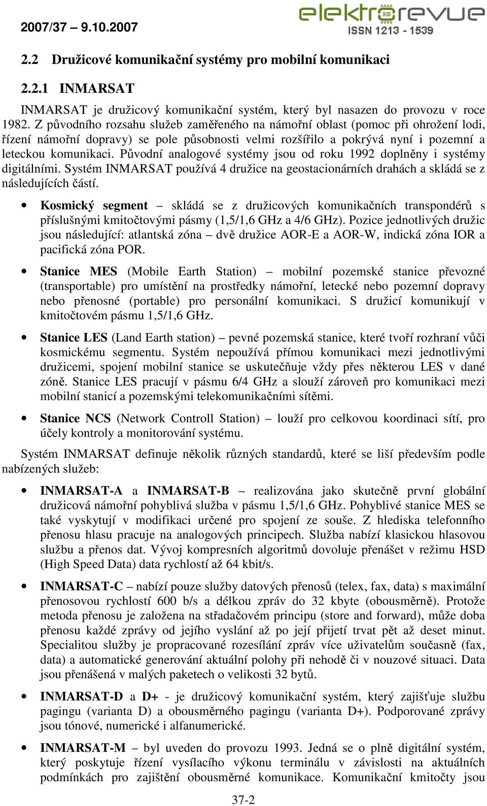 Původní analogové systémy jsou od roku 1992 doplněny i systémy digitálními. Systém INMARSAT používá 4 družice na geostacionárních drahách a skládá se z následujících částí.