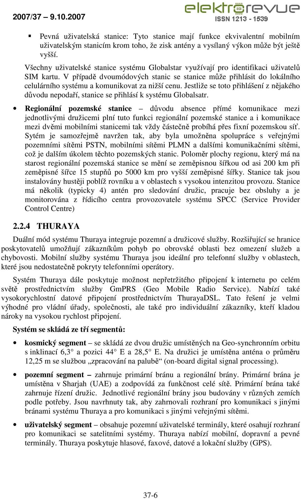 V případě dvoumódových stanic se stanice může přihlásit do lokálního celulárního systému a komunikovat za nižší cenu.