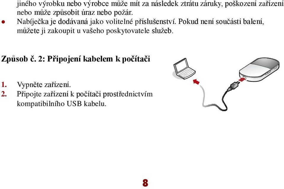 Pokud není součástí balení, můžete ji zakoupit u vašeho poskytovatele služeb. Způsob č.