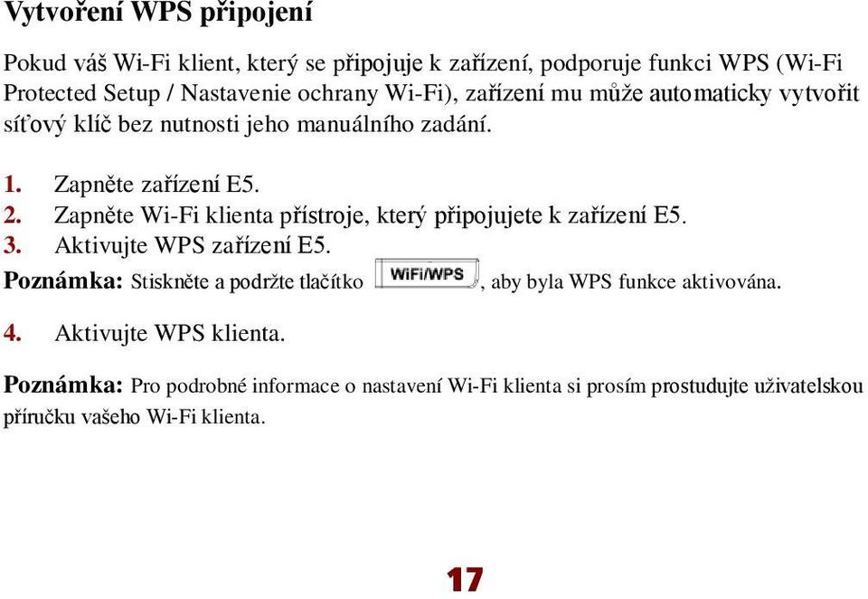 Zapněte Wi-Fi klienta přístroje, který připojujete k zařízení E5. 3. Aktivujte WPS zařízení E5.
