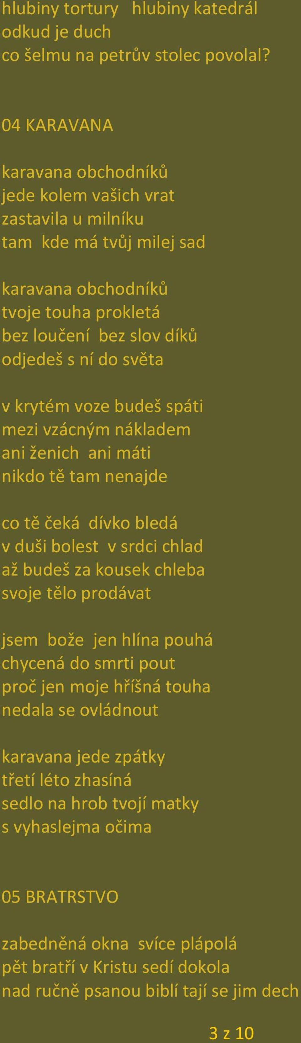 v krytém voze budeš spáti mezi vzácným nákladem ani ženich ani máti nikdo tě tam nenajde co tě čeká dívko bledá v duši bolest v srdci chlad až budeš za kousek chleba svoje tělo prodávat