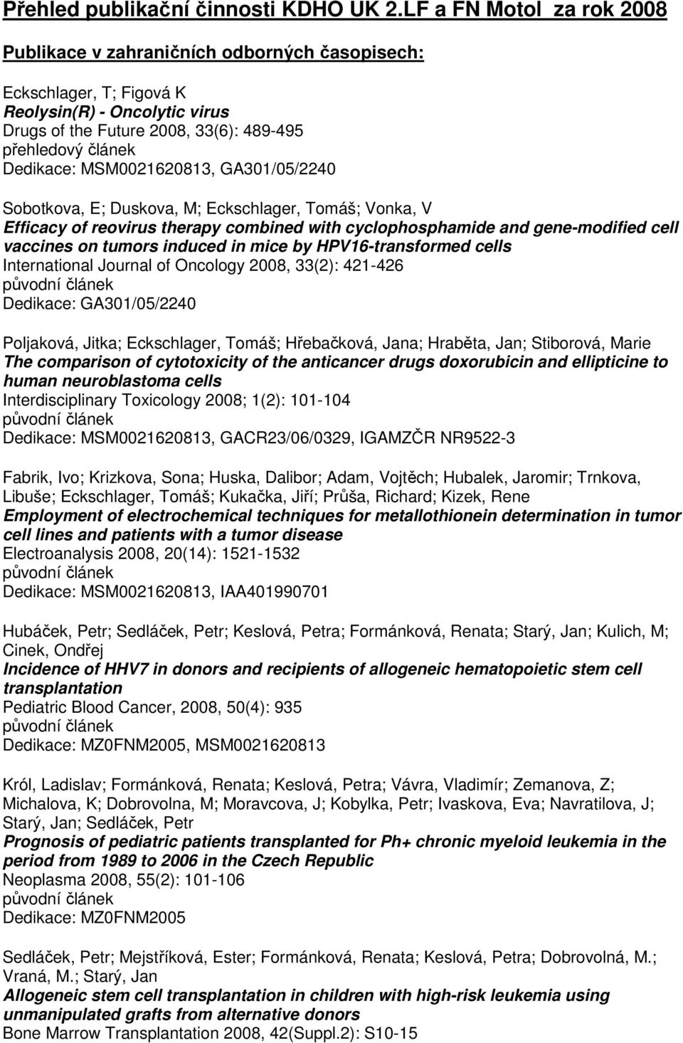 Duskova, M; Eckschlager, Tomáš; Vonka, V Efficacy of reovirus therapy combined with cyclophosphamide and gene-modified cell vaccines on tumors induced in mice by HPV16-transformed cells International