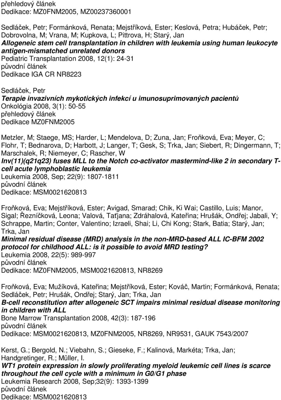 invazivních mykotických infekcí u imunosuprimovaných pacientů Onkológia 2008, 3(1): 50-55 Dedikace MZ0FNM2005 Metzler, M; Staege, MS; Harder, L; Mendelova, D; Zuna, Jan; Froňková, Eva; Meyer, C;