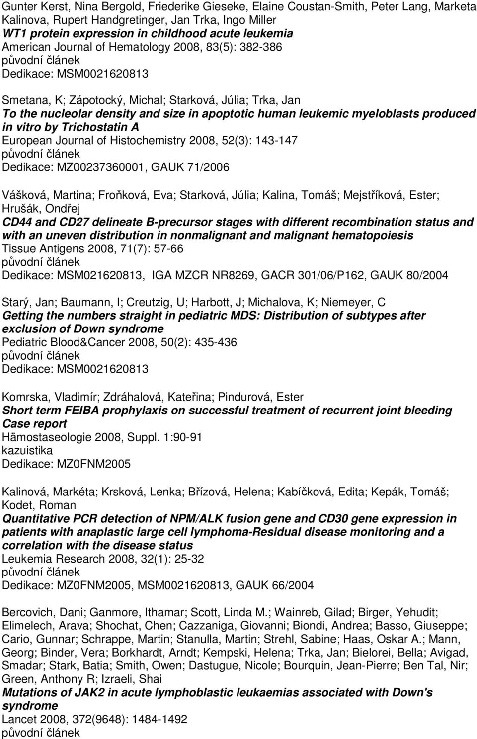 vitro by Trichostatin A European Journal of Histochemistry 2008, 52(3): 143-147 Dedikace: MZ00237360001, GAUK 71/2006 Vášková, Martina; Froňková, Eva; Starková, Júlia; Kalina, Tomáš; Mejstříková,