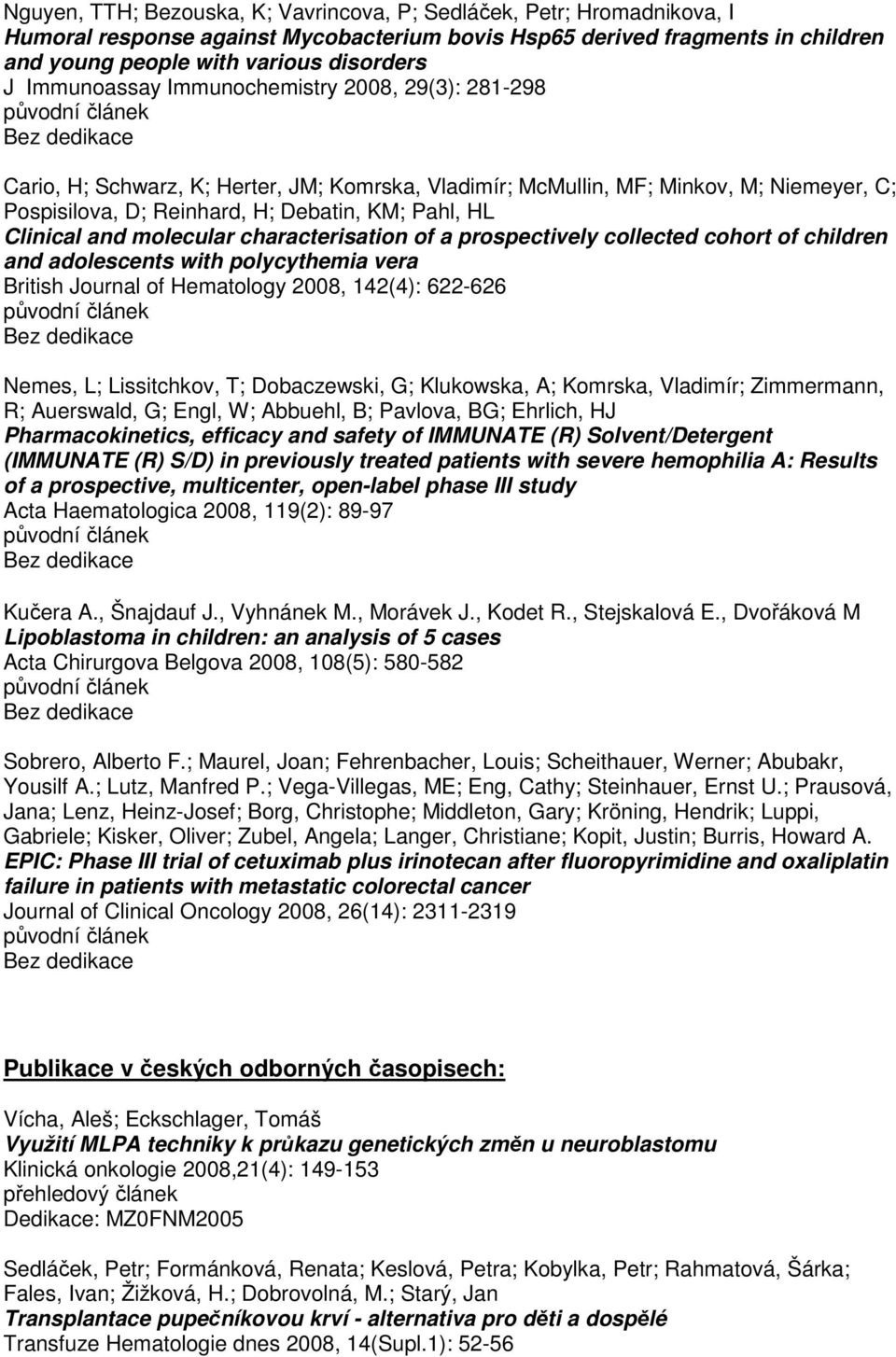 and molecular characterisation of a prospectively collected cohort of children and adolescents with polycythemia vera British Journal of Hematology 2008, 142(4): 622-626 Nemes, L; Lissitchkov, T;